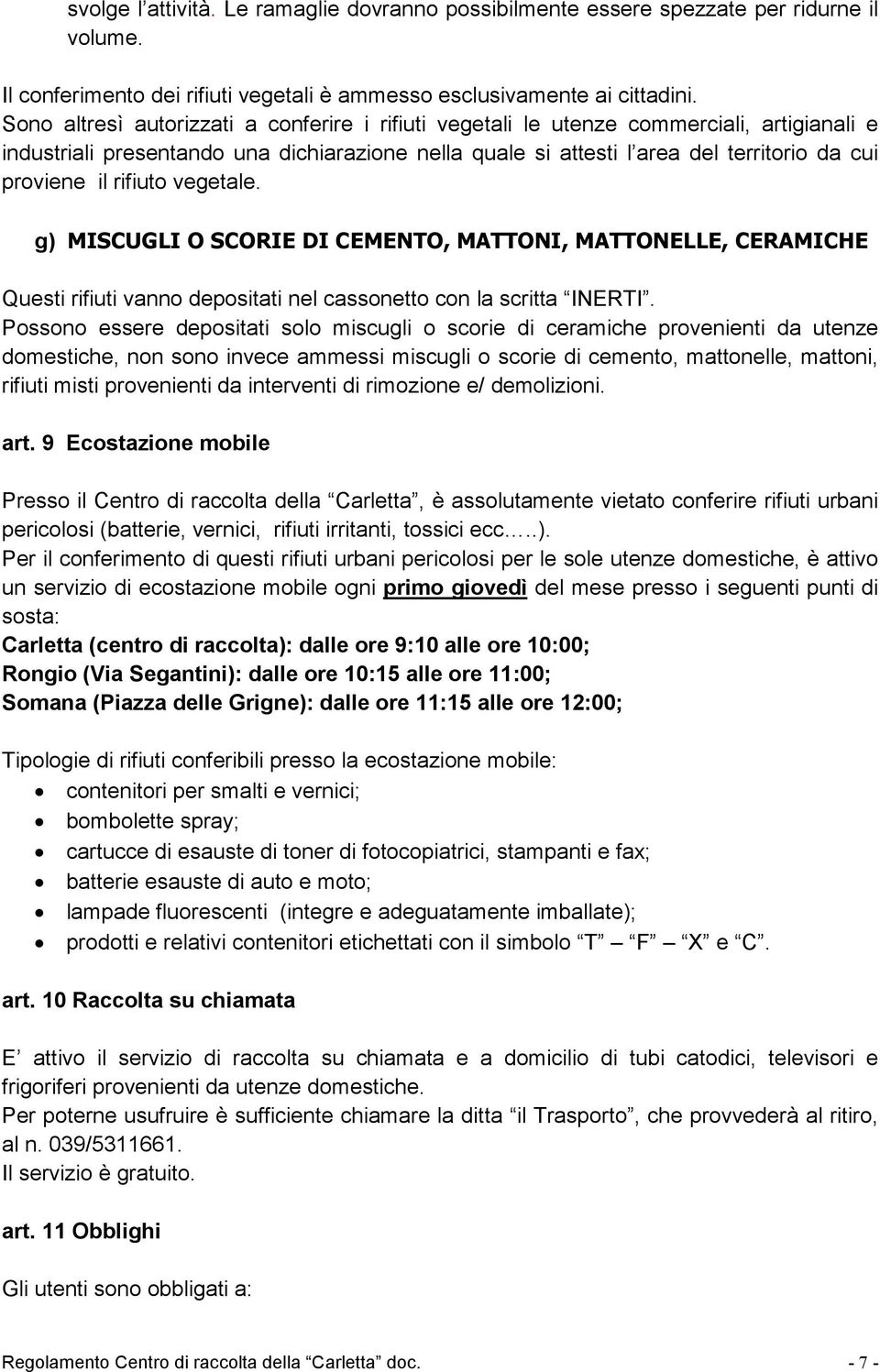 rifiuto vegetale. g) MISCUGLI O SCORIE DI CEMENTO, MATTONI, MATTONELLE, CERAMICHE Questi rifiuti vanno depositati nel cassonetto con la scritta INERTI.