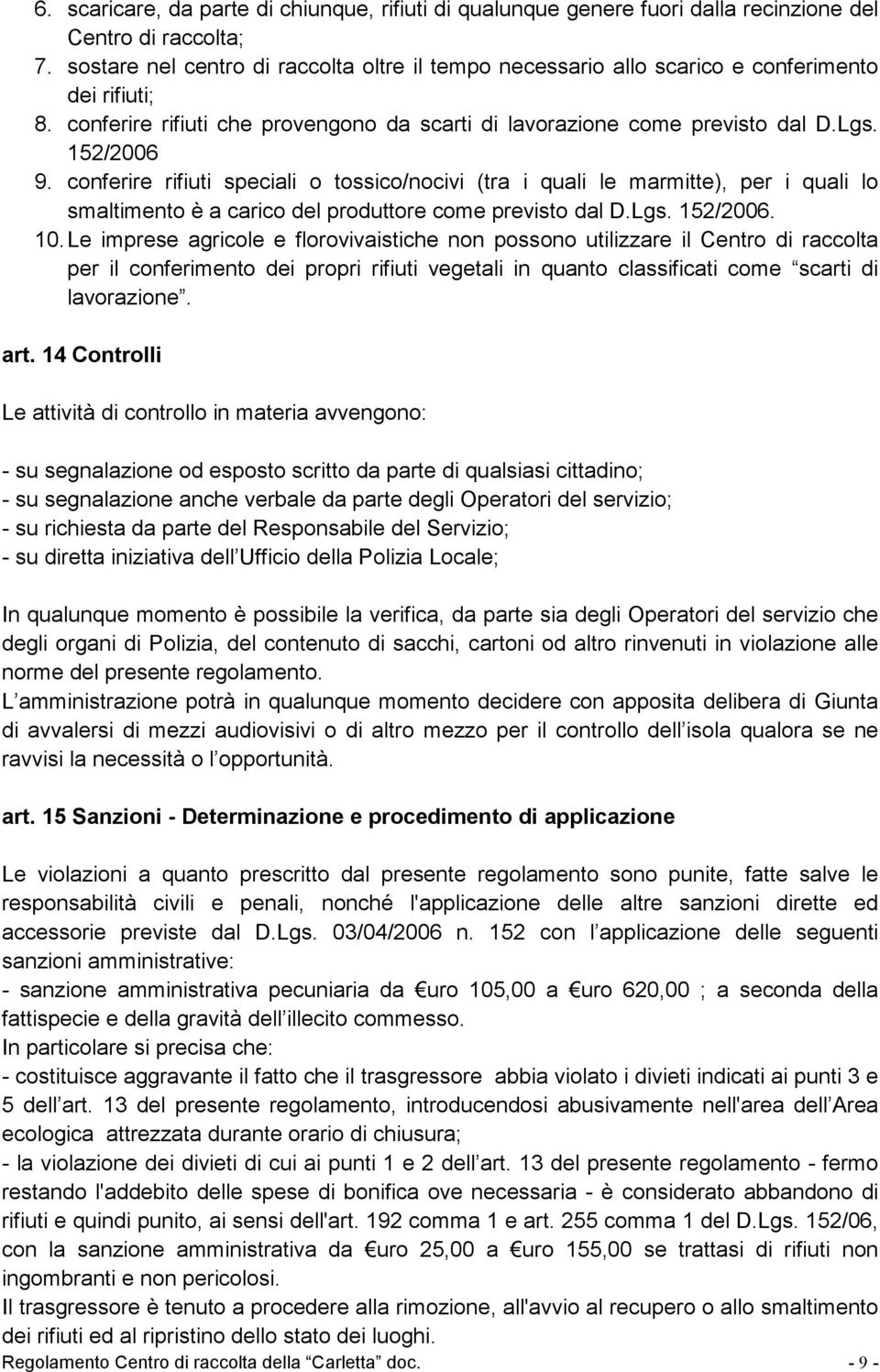 conferire rifiuti speciali o tossico/nocivi (tra i quali le marmitte), per i quali lo smaltimento è a carico del produttore come previsto dal D.Lgs. 152/2006. 10.