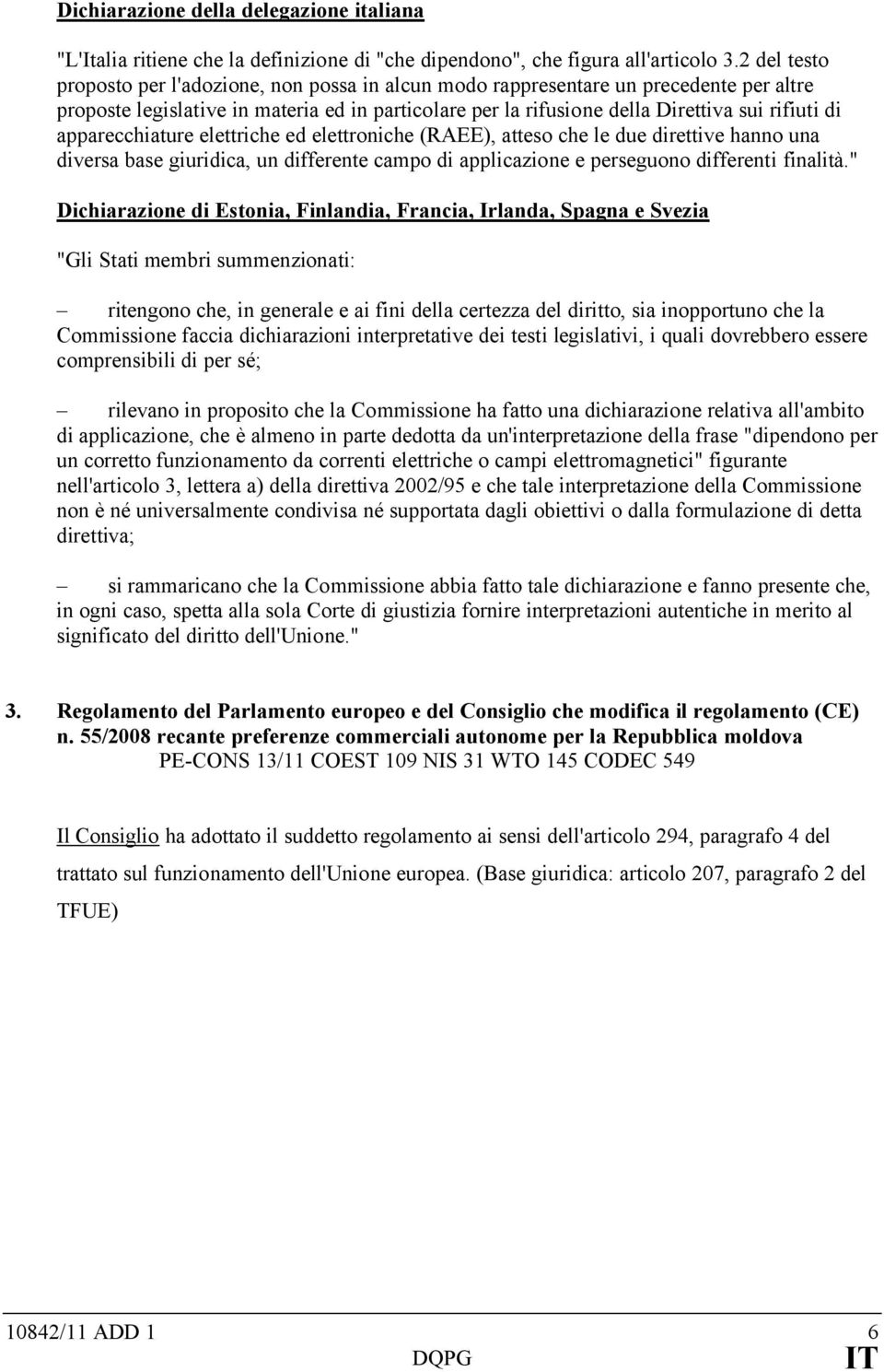 apparecchiature elettriche ed elettroniche (RAEE), atteso che le due direttive hanno una diversa base giuridica, un differente campo di applicazione e perseguono differenti finalità.