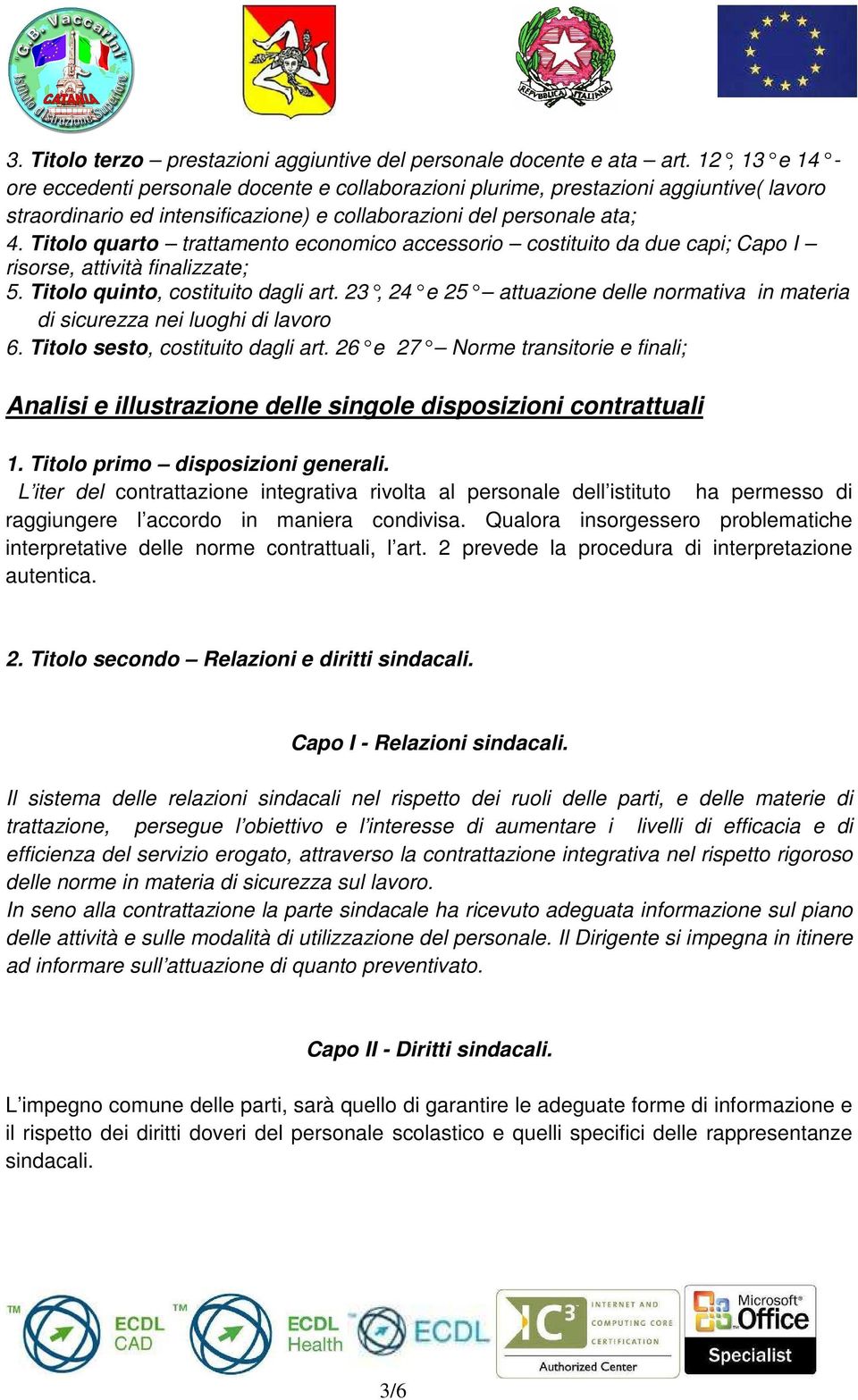 Titolo quarto trattamento economico accessorio costituito da due capi; Capo I risorse, attività finalizzate; 5. Titolo quinto, costituito dagli art.