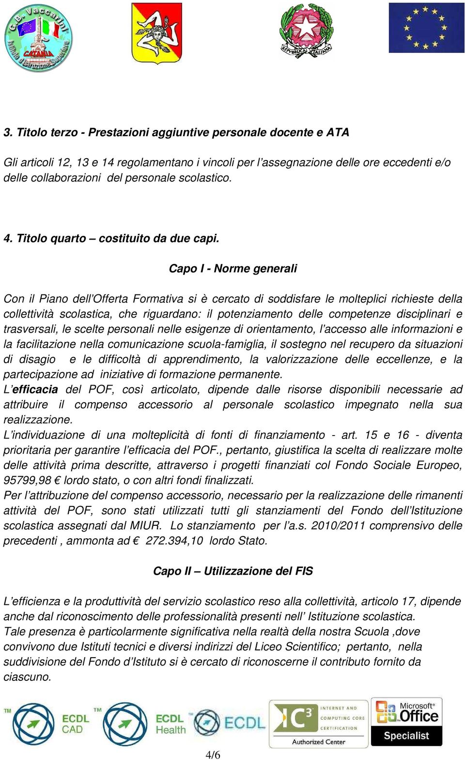 Capo I - Norme generali Con il Piano dell Offerta Formativa si è cercato di soddisfare le molteplici richieste della collettività scolastica, che riguardano: il potenziamento delle competenze