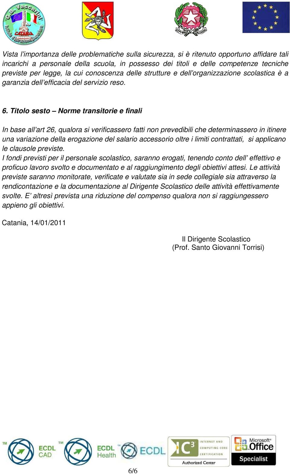 Titolo sesto Norme transitorie e finali In base all art 26, qualora si verificassero fatti non prevedibili che determinassero in itinere una variazione della erogazione del salario accessorio oltre i