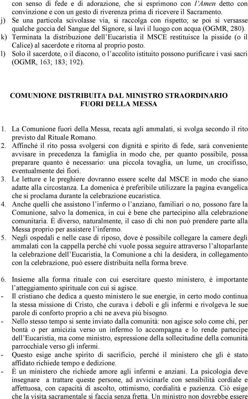 k) Terminata la distribuzione dell Eucaristia il MSCE restituisce la pisside (o il Calice) al sacerdote e ritorna al proprio posto.