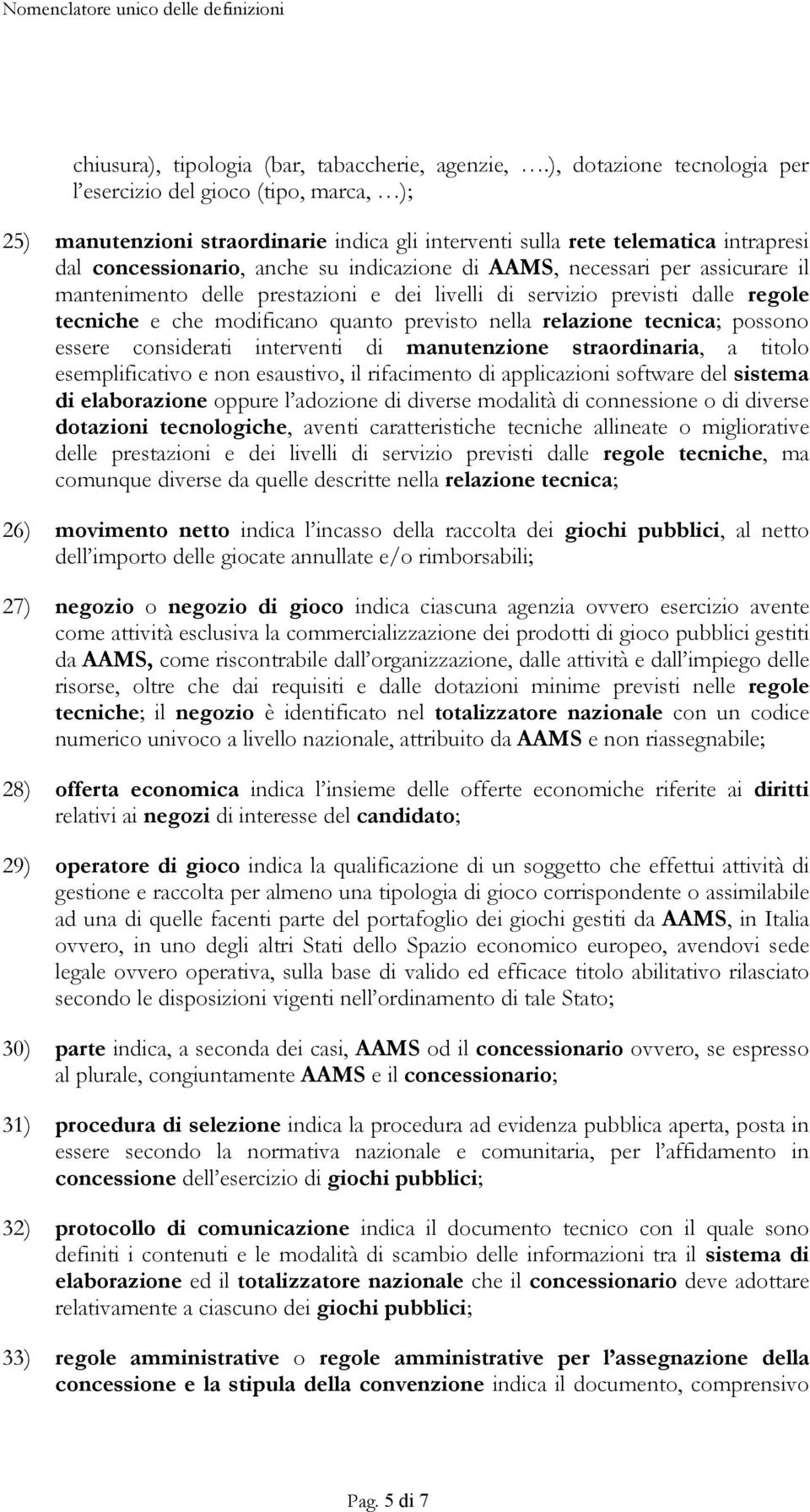 AAMS, necessari per assicurare il mantenimento delle prestazioni e dei livelli di servizio previsti dalle regole tecniche e che modificano quanto previsto nella relazione tecnica; possono essere