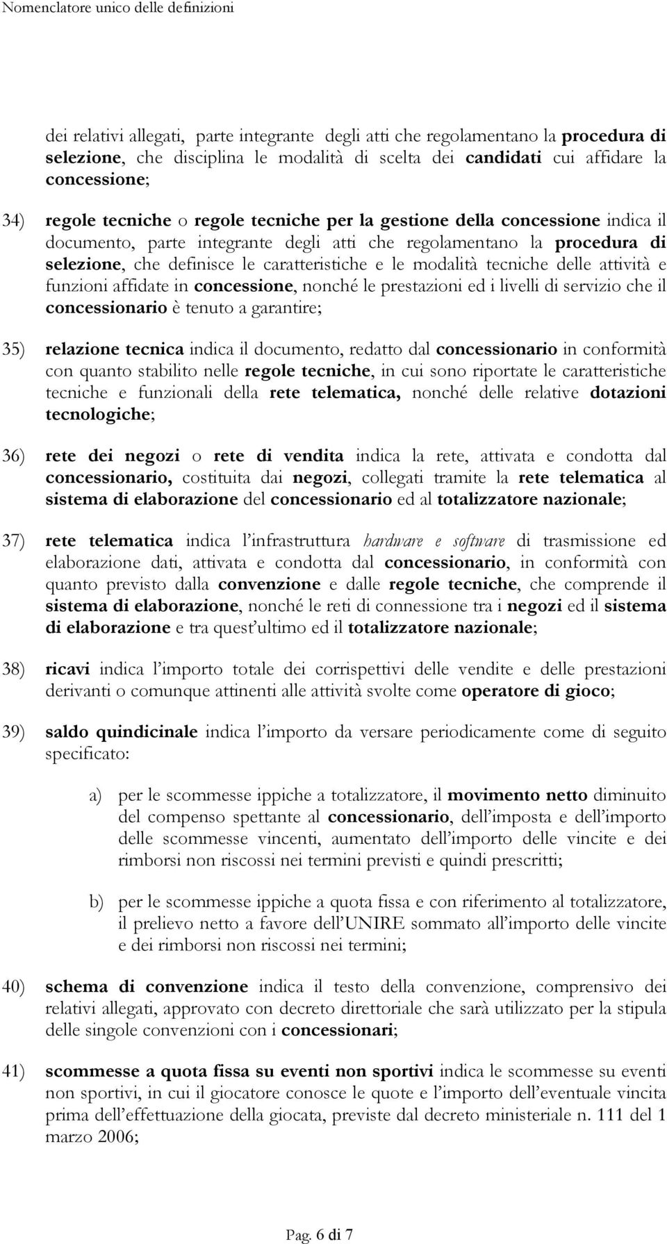 delle attività e funzioni affidate in concessione, nonché le prestazioni ed i livelli di servizio che il concessionario è tenuto a garantire; 35) relazione tecnica indica il documento, redatto dal