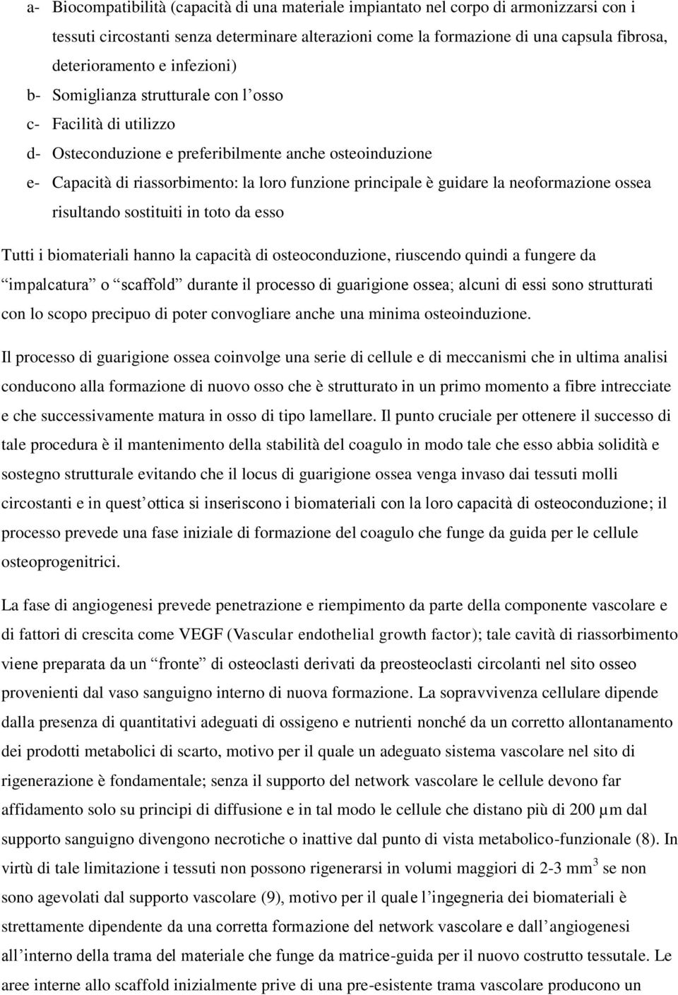 la neoformazione ossea risultando sostituiti in toto da esso Tutti i biomateriali hanno la capacità di osteoconduzione, riuscendo quindi a fungere da impalcatura o scaffold durante il processo di