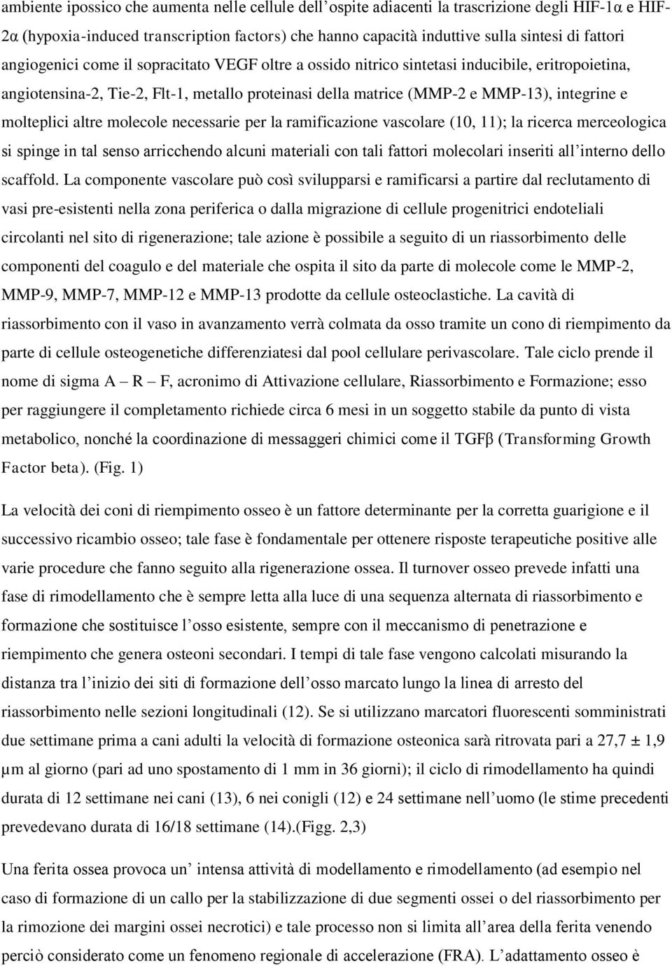 molteplici altre molecole necessarie per la ramificazione vascolare (10, 11); la ricerca merceologica si spinge in tal senso arricchendo alcuni materiali con tali fattori molecolari inseriti all