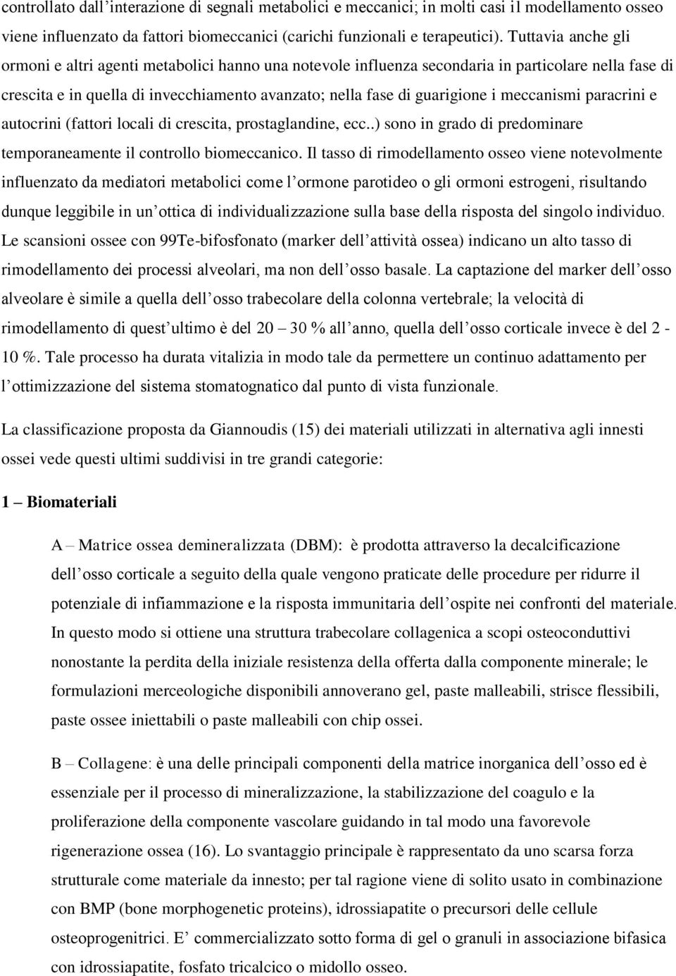 meccanismi paracrini e autocrini (fattori locali di crescita, prostaglandine, ecc..) sono in grado di predominare temporaneamente il controllo biomeccanico.