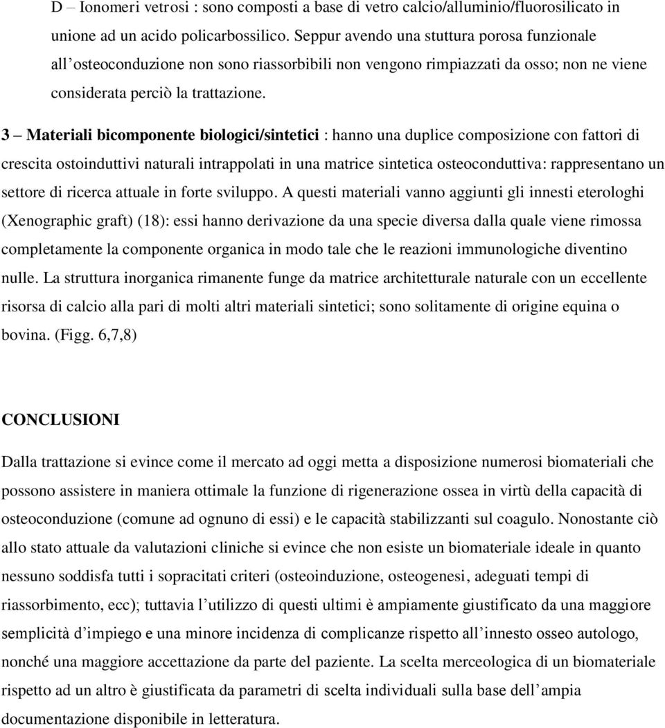 3 Materiali bicomponente biologici/sintetici : hanno una duplice composizione con fattori di crescita ostoinduttivi naturali intrappolati in una matrice sintetica osteoconduttiva: rappresentano un