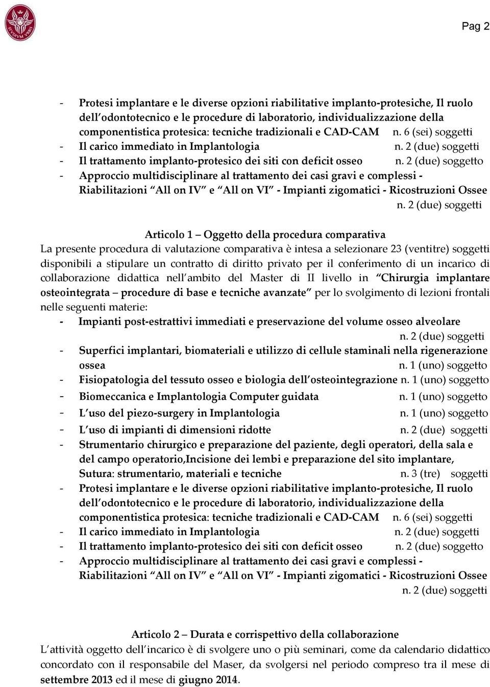 2 (due) soggetto - Approccio multidisciplinare al trattamento dei casi gravi e complessi - Riabilitazioni All on IV e All on VI - Impianti zigomatici - Ricostruzioni Ossee Articolo 1 Oggetto della