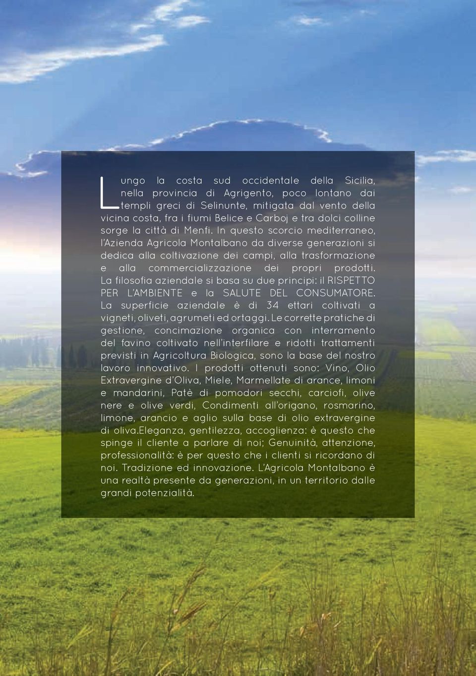 In questo scorcio mediterraneo, l Azienda Agricola Montalbano da diverse generazioni si dedica alla coltivazione dei campi, alla trasformazione e alla commercializzazione dei propri prodotti.