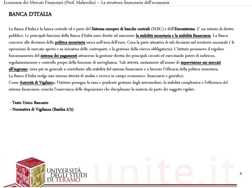 La Banca concorre alle decisioni della politica monetaria unica nell area dell euro.