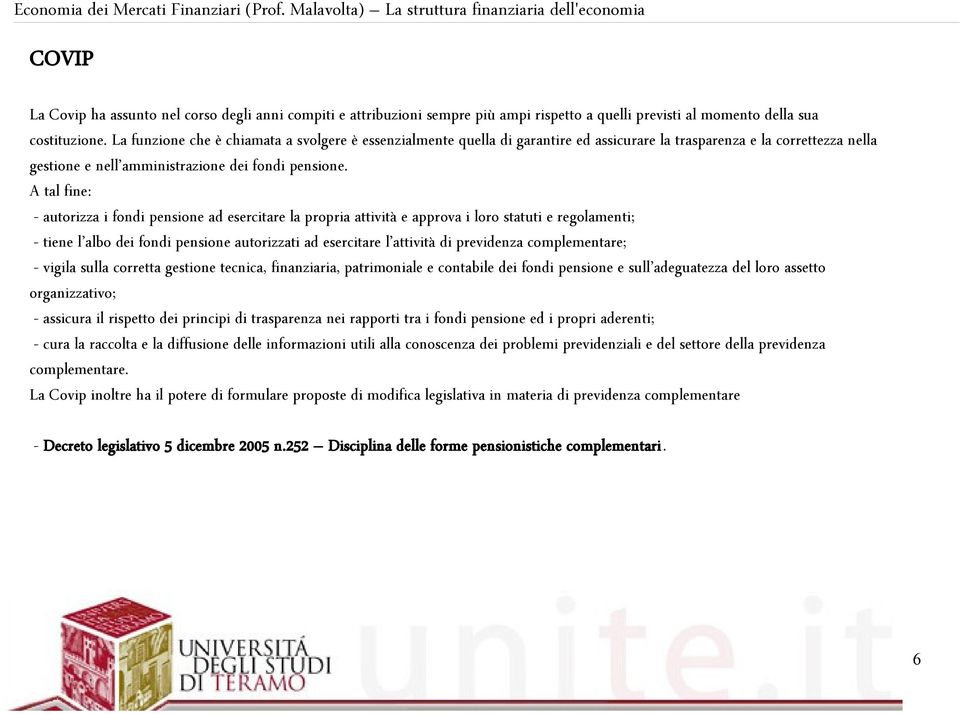 A tal fine: - autorizza i fondi pensione ad esercitare la propria attività e approva i loro statuti e regolamenti; - tiene l albo dei fondi pensione autorizzati ad esercitare l attività di previdenza