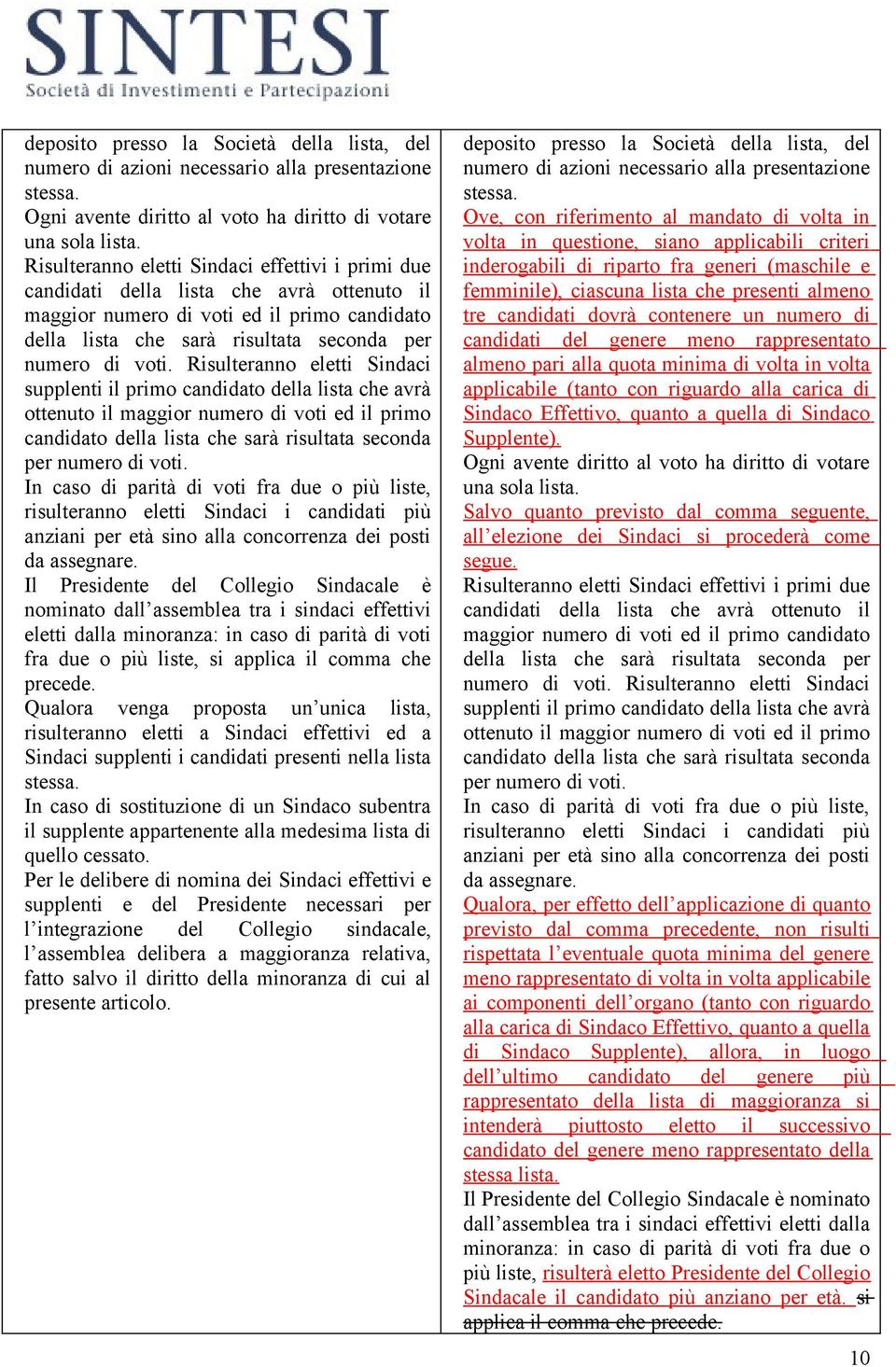 Risulteranno eletti Sindaci supplenti il primo candidato della lista che avrà ottenuto il maggior numero di voti ed il primo candidato della lista che sarà risultata seconda per numero di voti.