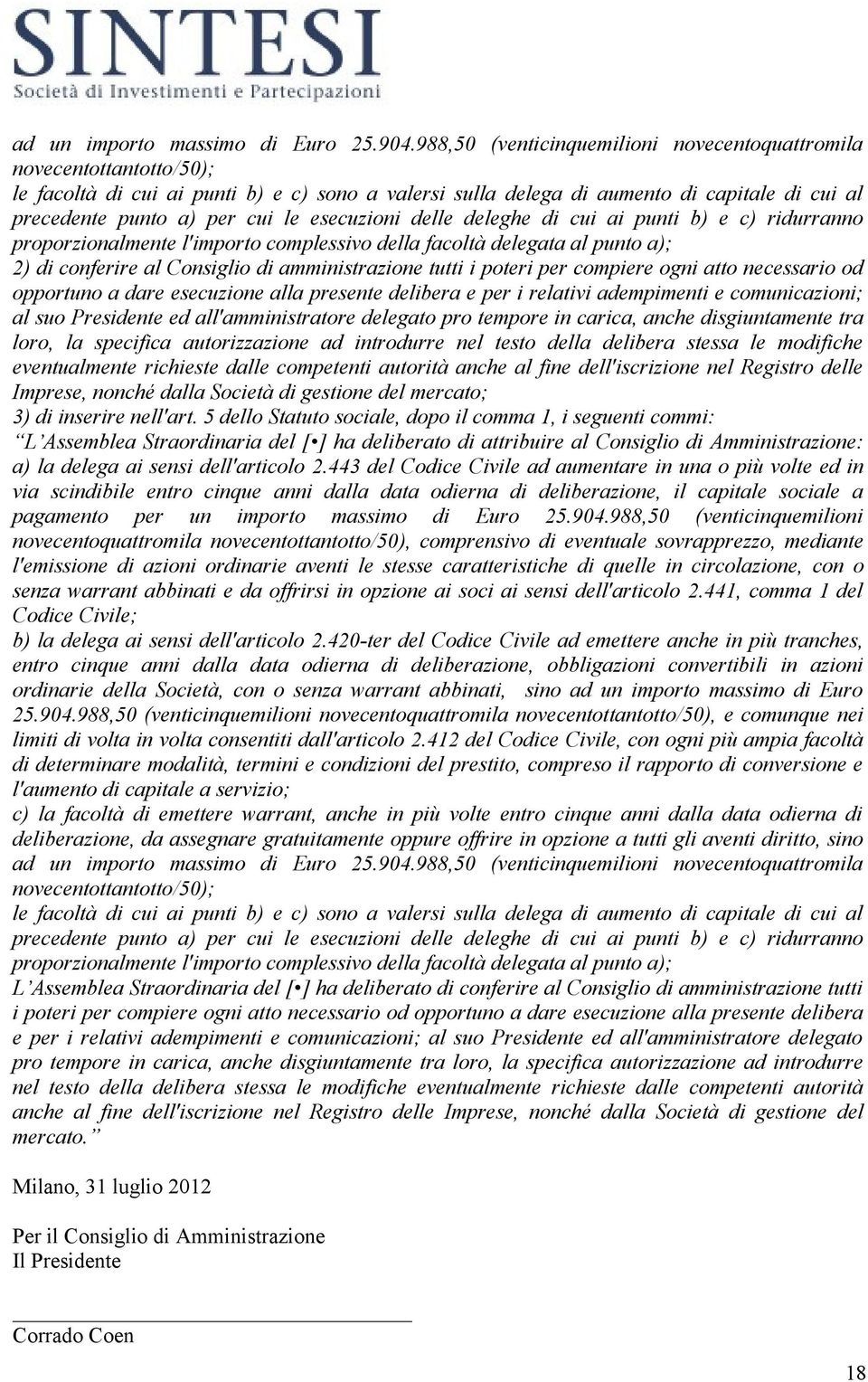 esecuzioni delle deleghe di cui ai punti b) e c) ridurranno proporzionalmente l'importo complessivo della facoltà delegata al punto a); 2) di conferire al Consiglio di amministrazione tutti i poteri