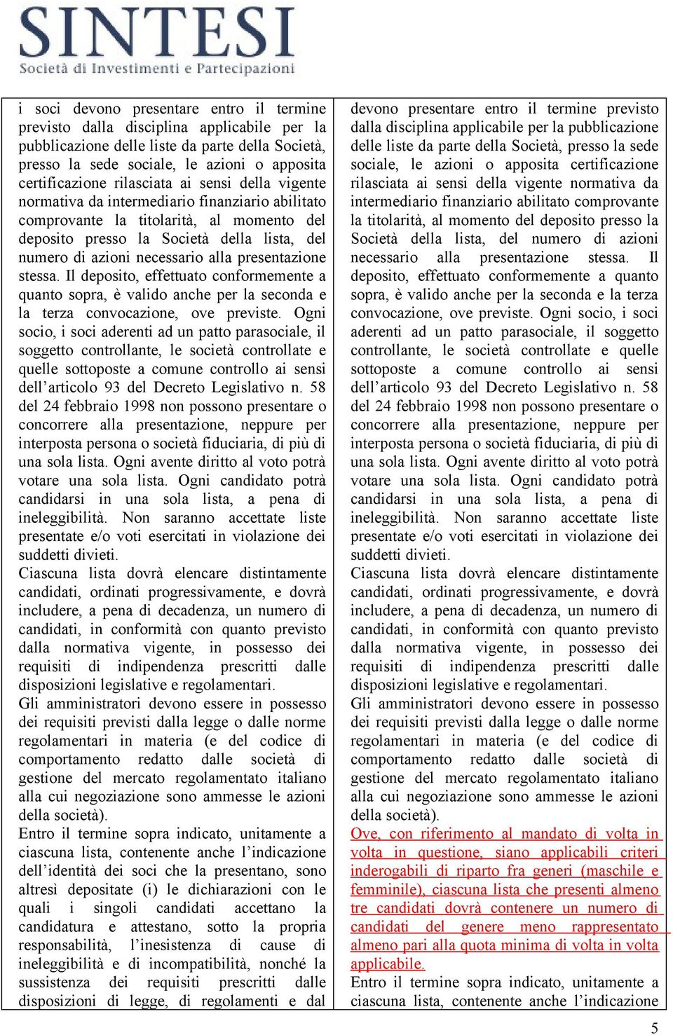 alla presentazione stessa. Il deposito, effettuato conformemente a quanto sopra, è valido anche per la seconda e la terza convocazione, ove previste.