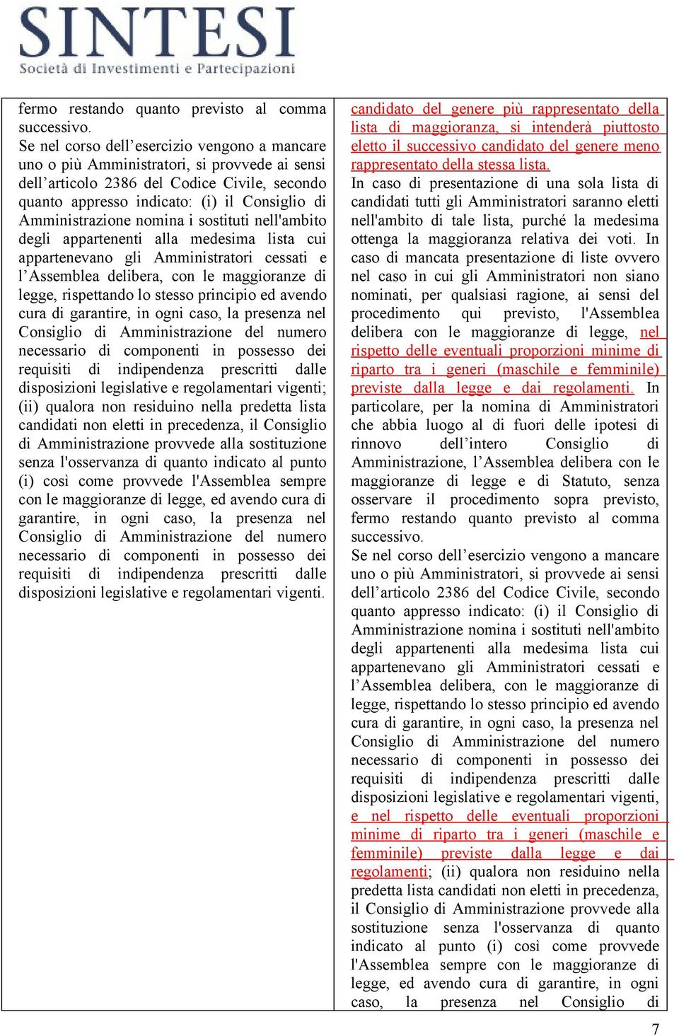 Amministrazione nomina i sostituti nell'ambito degli appartenenti alla medesima lista cui appartenevano gli Amministratori cessati e l Assemblea delibera, con le maggioranze di legge, rispettando lo