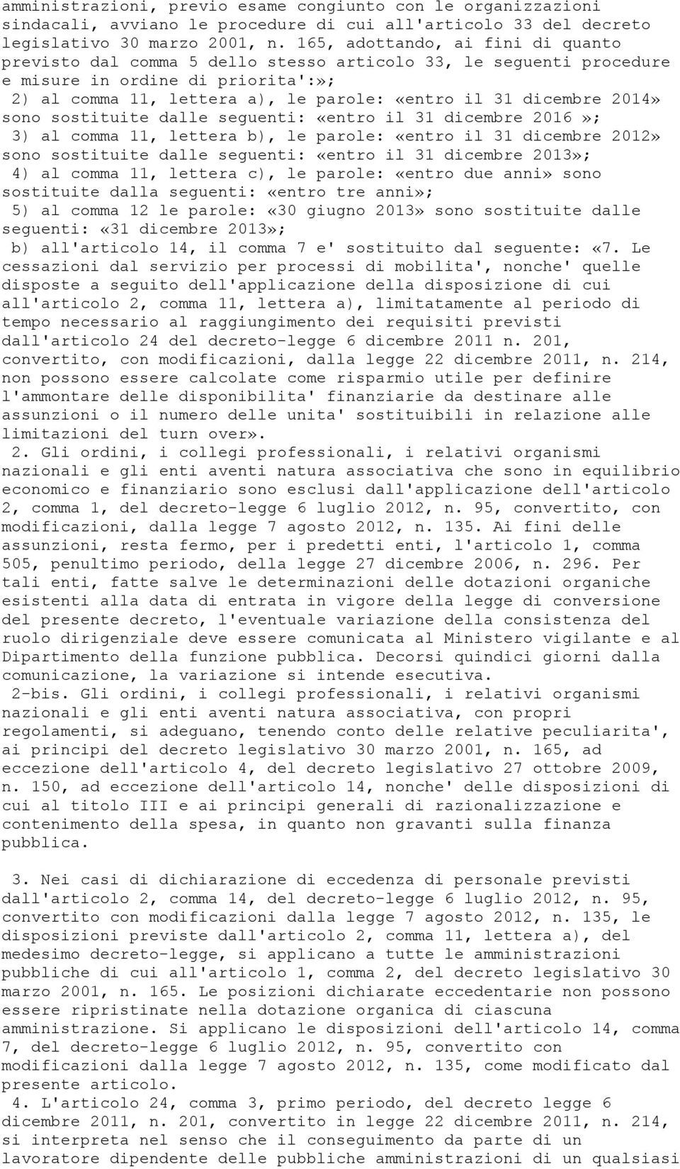 2014» sono sostituite dalle seguenti: «entro il 31 dicembre 2016»; 3) al comma 11, lettera b), le parole: «entro il 31 dicembre 2012» sono sostituite dalle seguenti: «entro il 31 dicembre 2013»; 4)