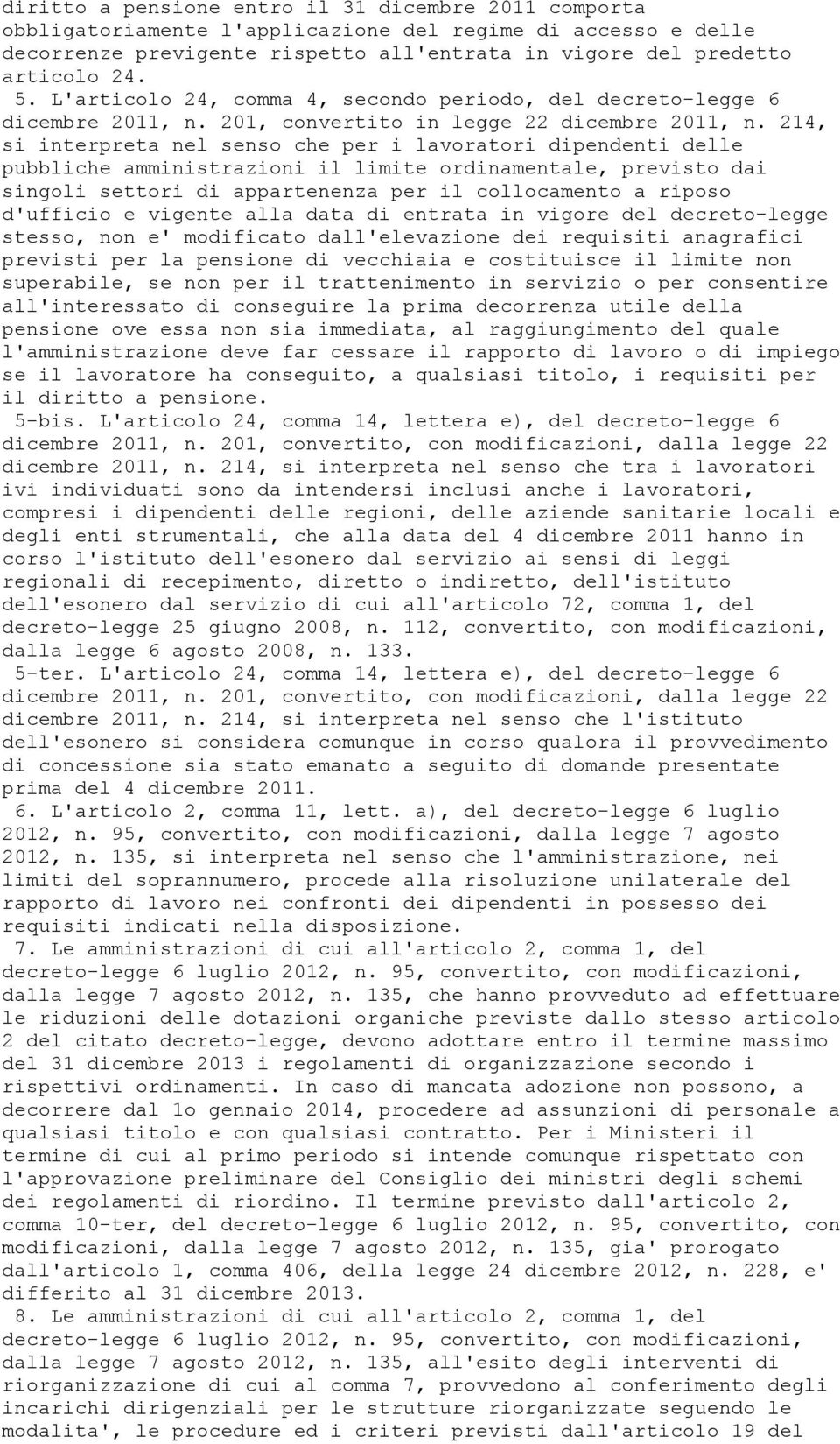 214, si interpreta nel senso che per i lavoratori dipendenti delle pubbliche amministrazioni il limite ordinamentale, previsto dai singoli settori di appartenenza per il collocamento a riposo