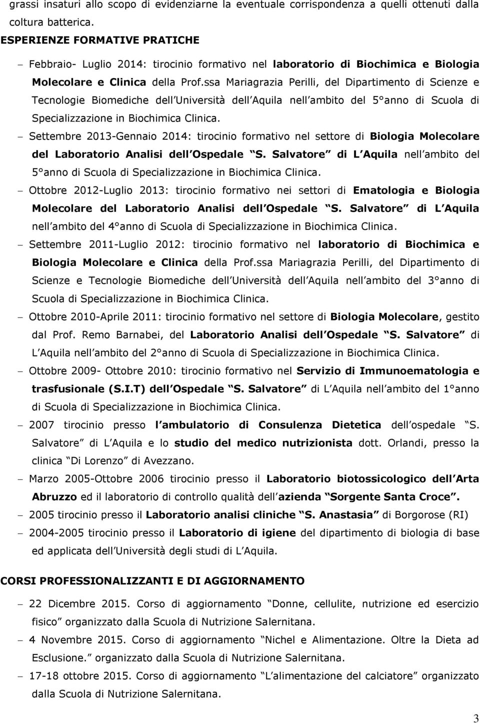 ssa Mariagrazia Perilli, del Dipartimento di Scienze e Tecnologie Biomediche dell Università dell Aquila nell ambito del 5 anno di Scuola di Specializzazione in Biochimica Clinica.