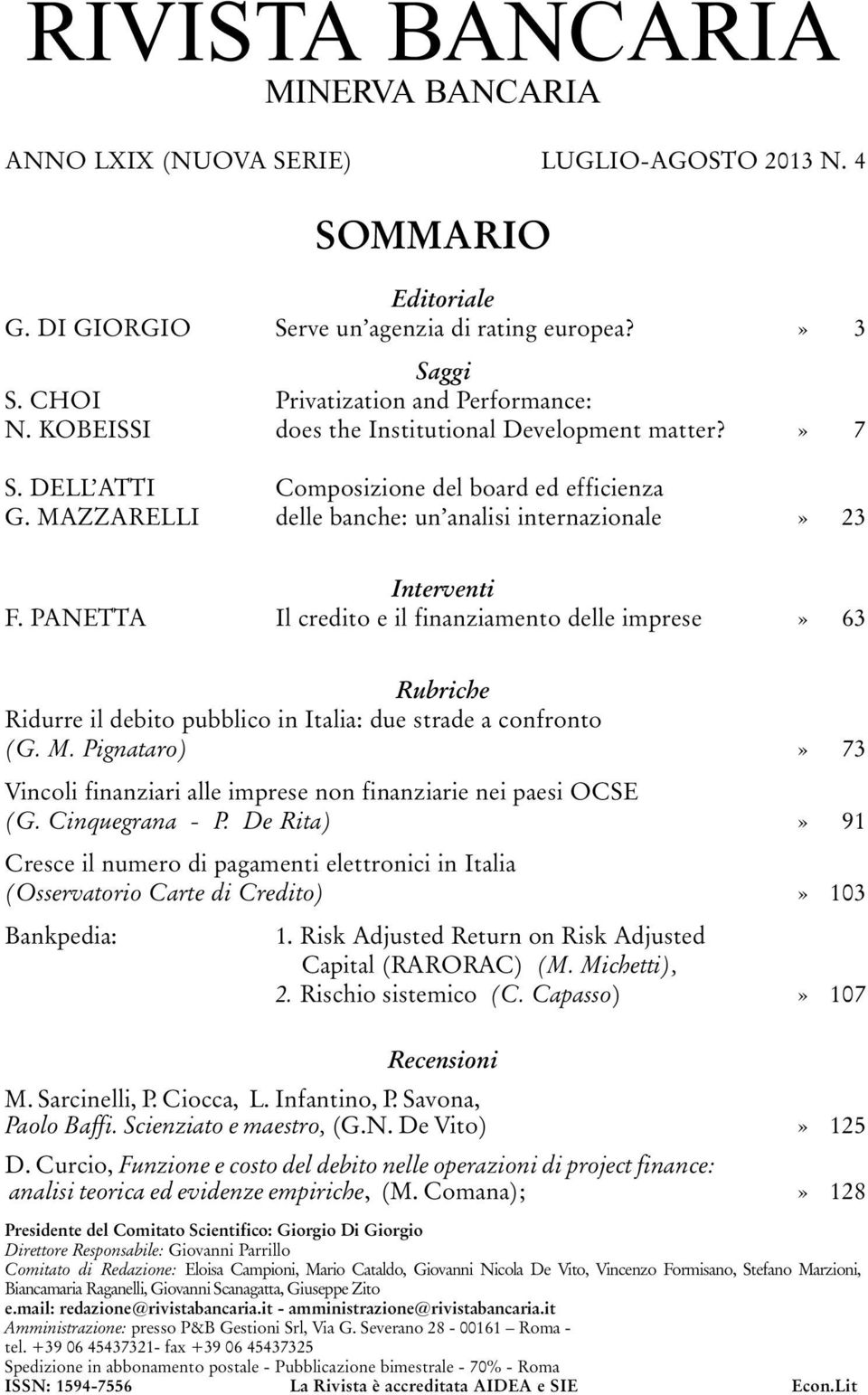 MAZZARELLI delle banche: un analisi internazionale» 23 Interventi F. PANETTA Il credito e il finanziamento delle imprese» 63 Rubriche Ridurre il debito pubblico in Italia: due strade a confronto (G.