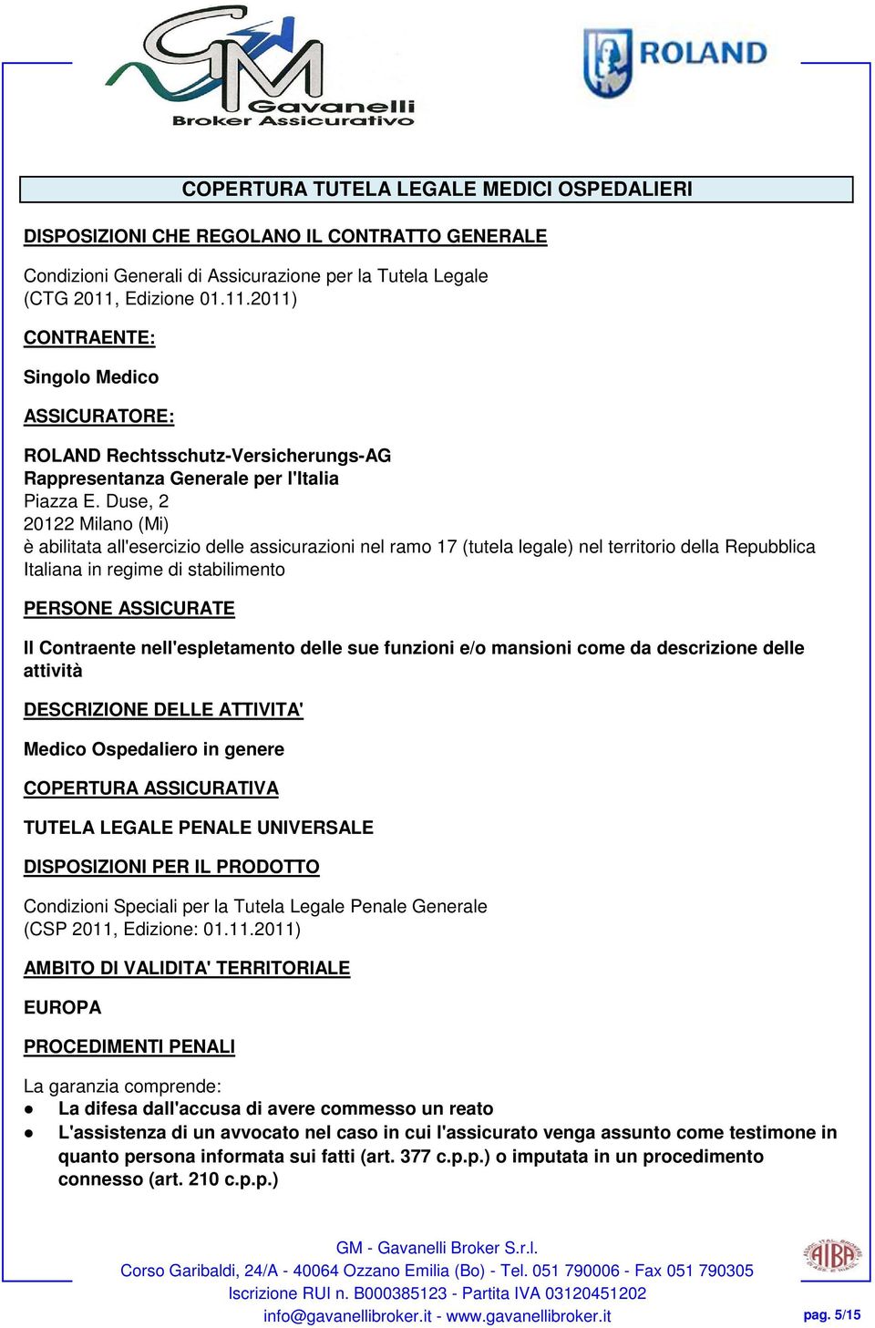 Duse, 2 20122 Milano (Mi) è abilitata all'esercizio delle assicurazioni nel ramo 17 (tutela legale) nel territorio della Repubblica Italiana in regime di stabilimento PERSONE ASSICURATE Il Contraente