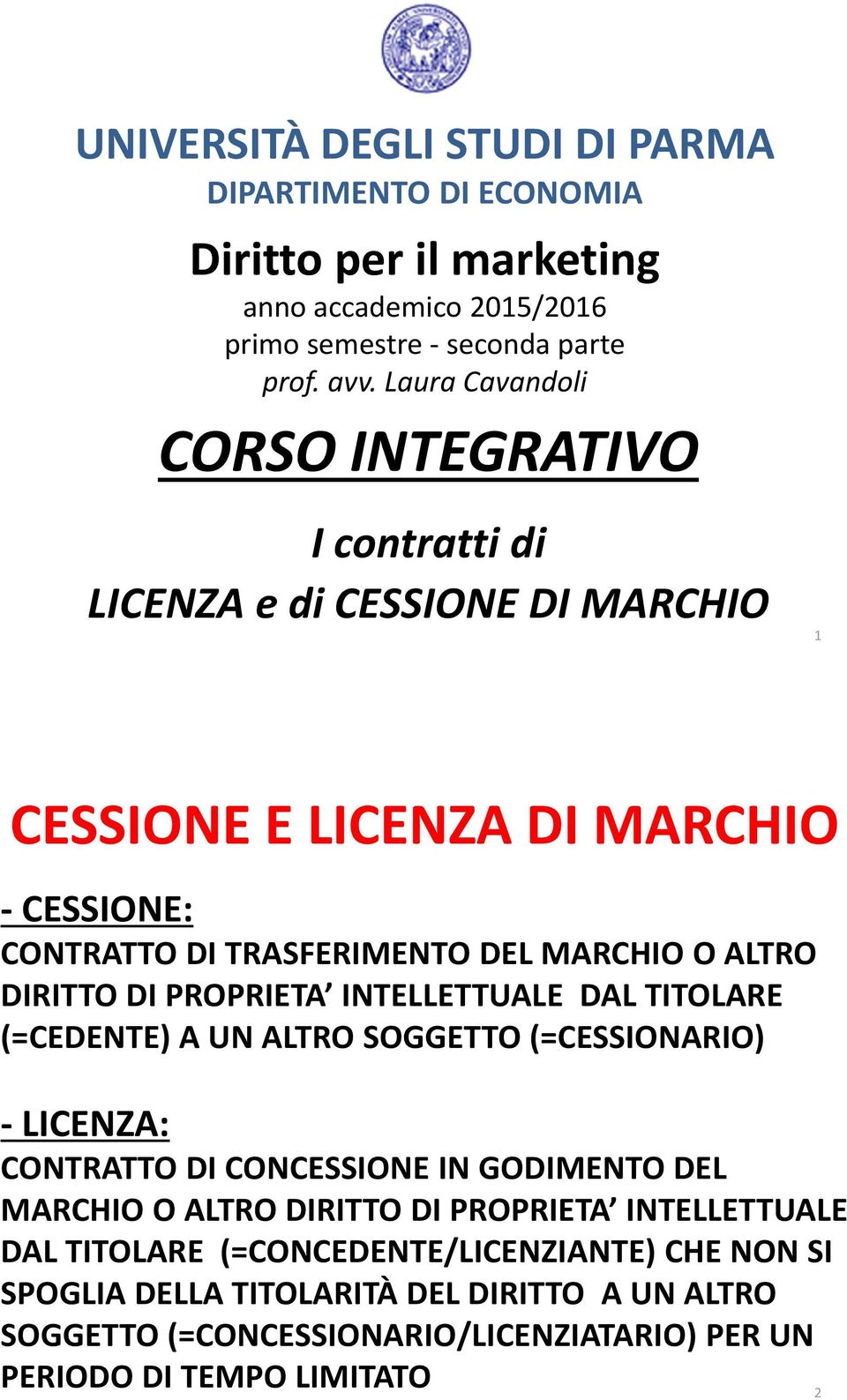 DIRITTO DI PROPRIETA INTELLETTUALE DAL TITOLARE (=CEDENTE) A UN ALTRO SOGGETTO (=CESSIONARIO) -LICENZA: CONTRATTO DI CONCESSIONE IN GODIMENTO DEL MARCHIO O ALTRO DIRITTO DI