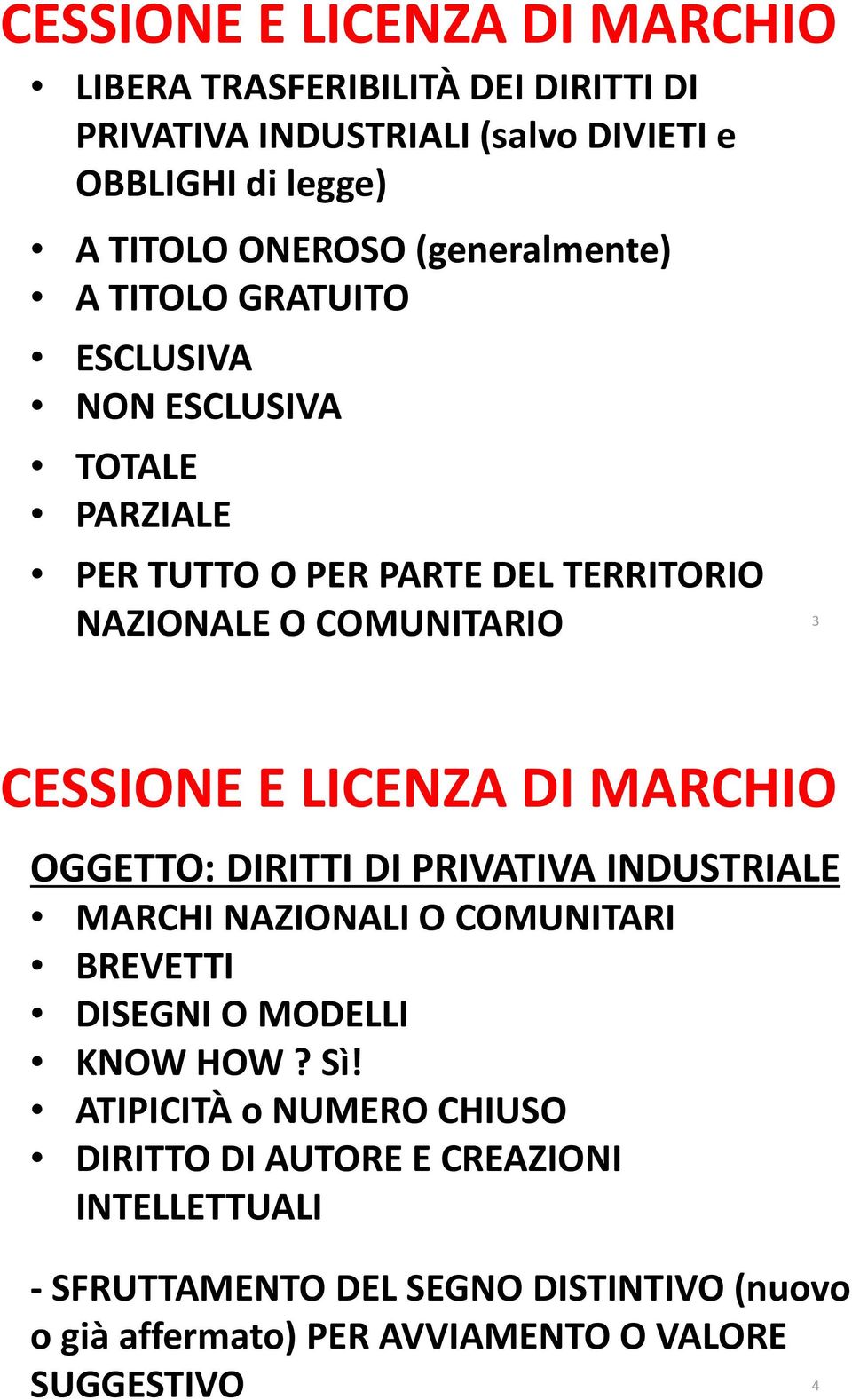 LICENZA DI MARCHIO OGGETTO: DIRITTI DI PRIVATIVA INDUSTRIALE MARCHI NAZIONALI O COMUNITARI BREVETTI DISEGNI O MODELLI KNOW HOW? Sì!