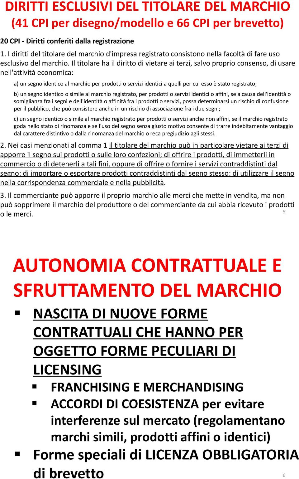 Il titolare ha il diritto di vietare ai terzi, salvo proprio consenso, di usare nell'attività economica: a) un segno identico al marchio per prodotti o servizi identici a quelli per cui esso è stato