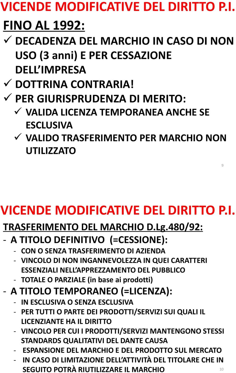 480/92: - A TITOLO DEFINITIVO (=CESSIONE): - CON O SENZA TRASFERIMENTO DI AZIENDA - VINCOLO DI NON INGANNEVOLEZZA IN QUEI CARATTERI ESSENZIALI NELL APPREZZAMENTO DEL PUBBLICO - TOTALE O PARZIALE (in