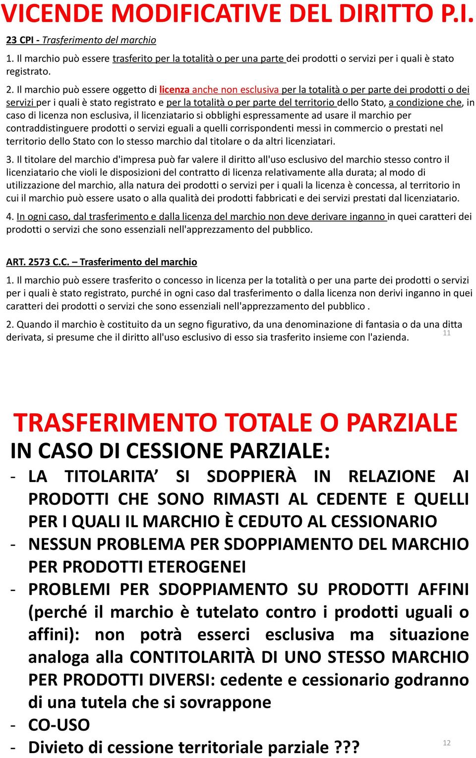 Il marchio può essere oggetto di licenzaanche non esclusiva per la totalità o per parte dei prodotti o dei servizi per i quali è stato registrato e per la totalità o per parte del territorio dello