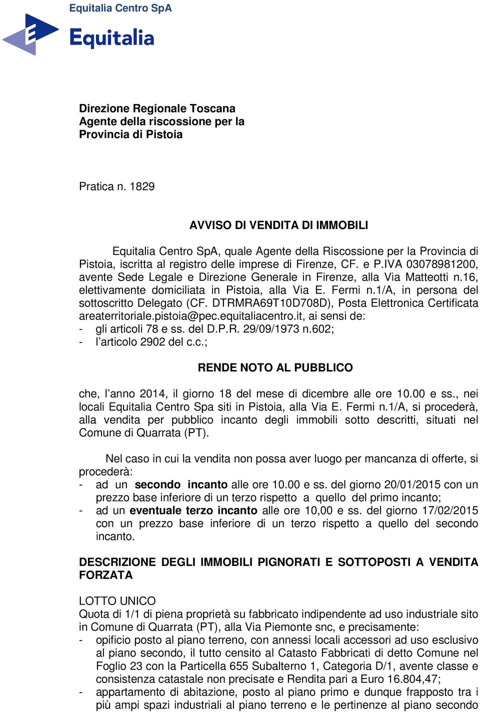 IVA 03078981200, avente Sede Legale e Direzione Generale in Firenze, alla Via Matteotti n.16, elettivamente domiciliata in Pistoia, alla Via E. Fermi n.1/a, in persona del sottoscritto Delegato (CF.