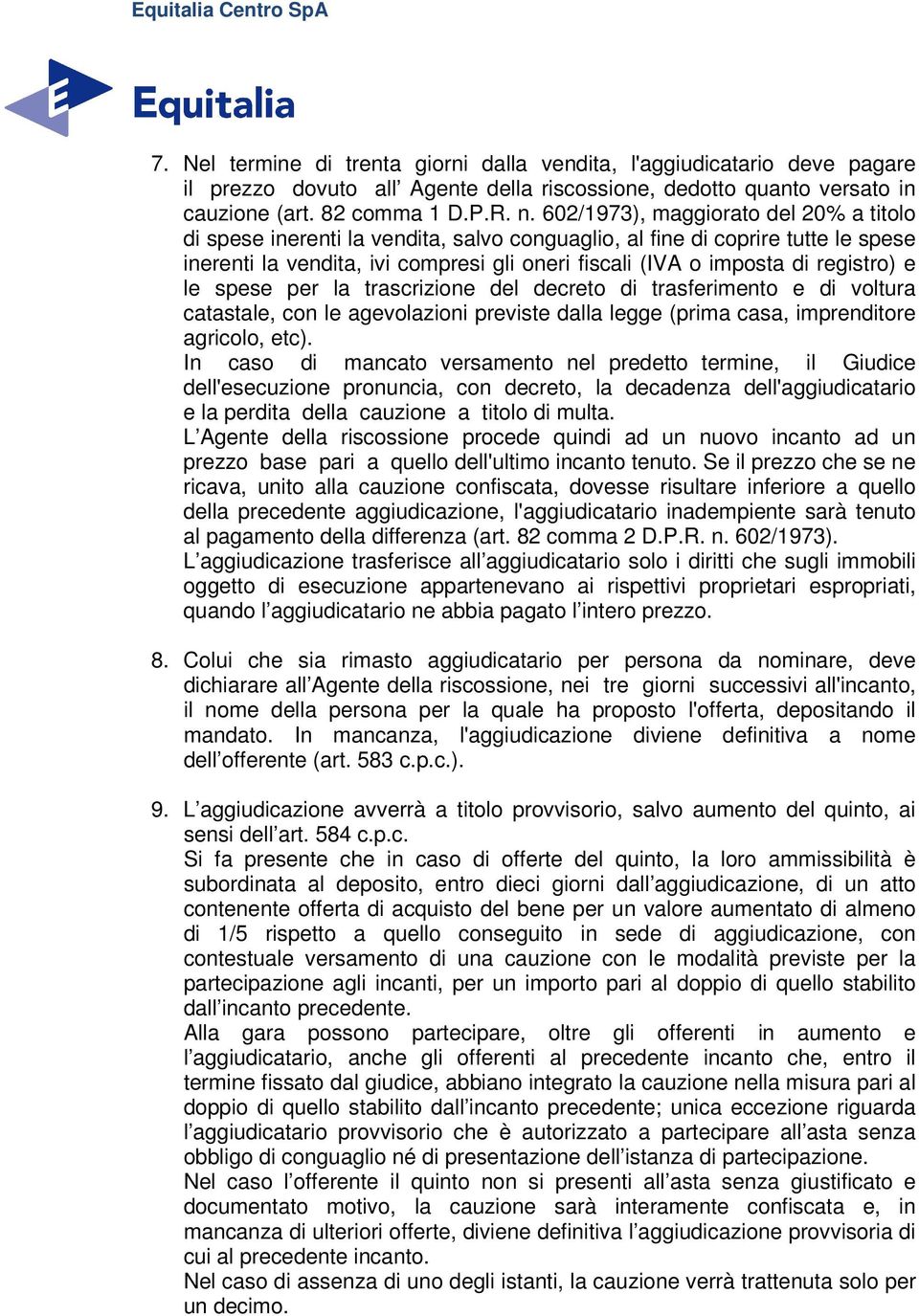 registro) e le spese per la trascrizione del decreto di trasferimento e di voltura catastale, con le agevolazioni previste dalla legge (prima casa, imprenditore agricolo, etc).