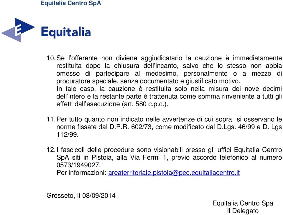 In tale caso, la cauzione è restituita solo nella misura dei nove decimi dell intero e la restante parte è trattenuta come somma rinveniente a tutti gli effetti dall esecuzione (art. 580 c.p.c.). 11.