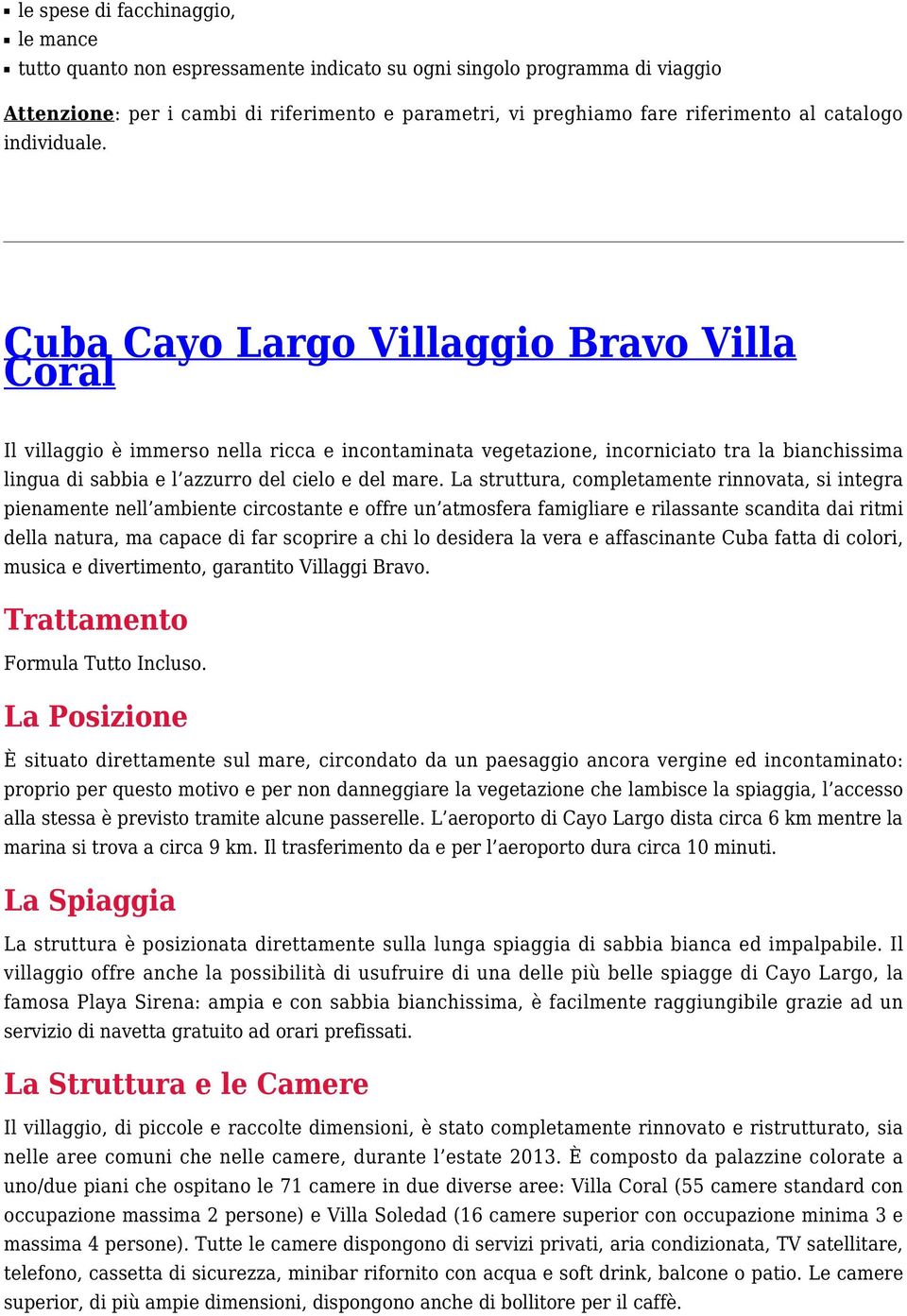 Cuba Cayo Largo Villaggio Bravo Villa Coral Il villaggio è immerso nella ricca e incontaminata vegetazione, incorniciato tra la bianchissima lingua di sabbia e l azzurro del cielo e del mare.