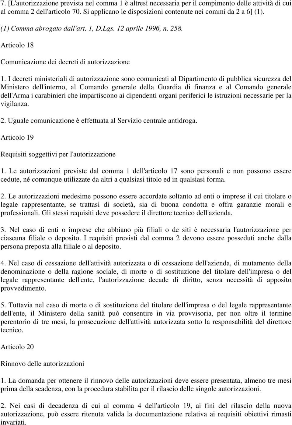 I decreti ministeriali di autorizzazione sono comunicati al Dipartimento di pubblica sicurezza del Ministero dell'interno, al Comando generale della Guardia di finanza e al Comando generale dell'arma