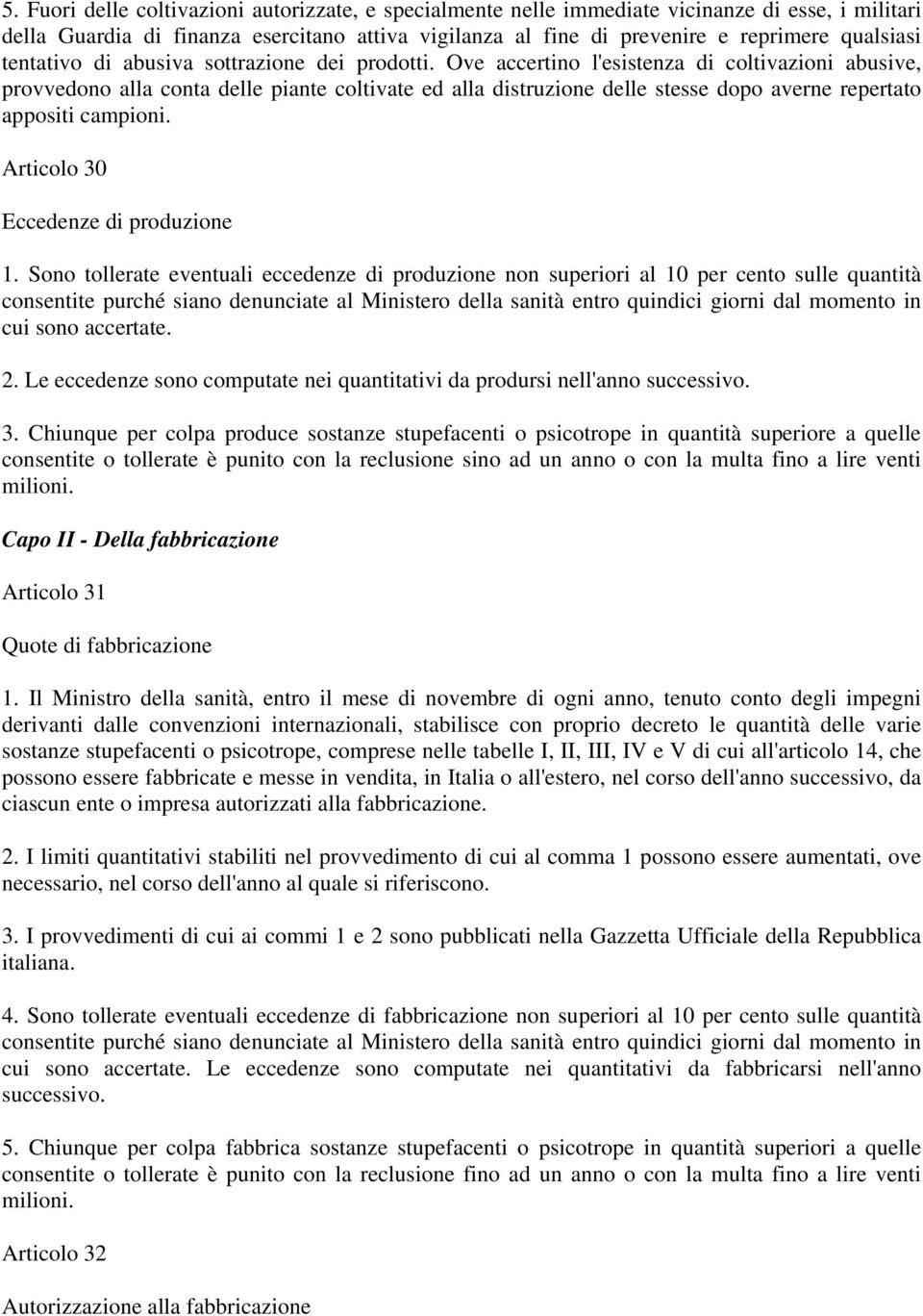 Ove accertino l'esistenza di coltivazioni abusive, provvedono alla conta delle piante coltivate ed alla distruzione delle stesse dopo averne repertato appositi campioni.