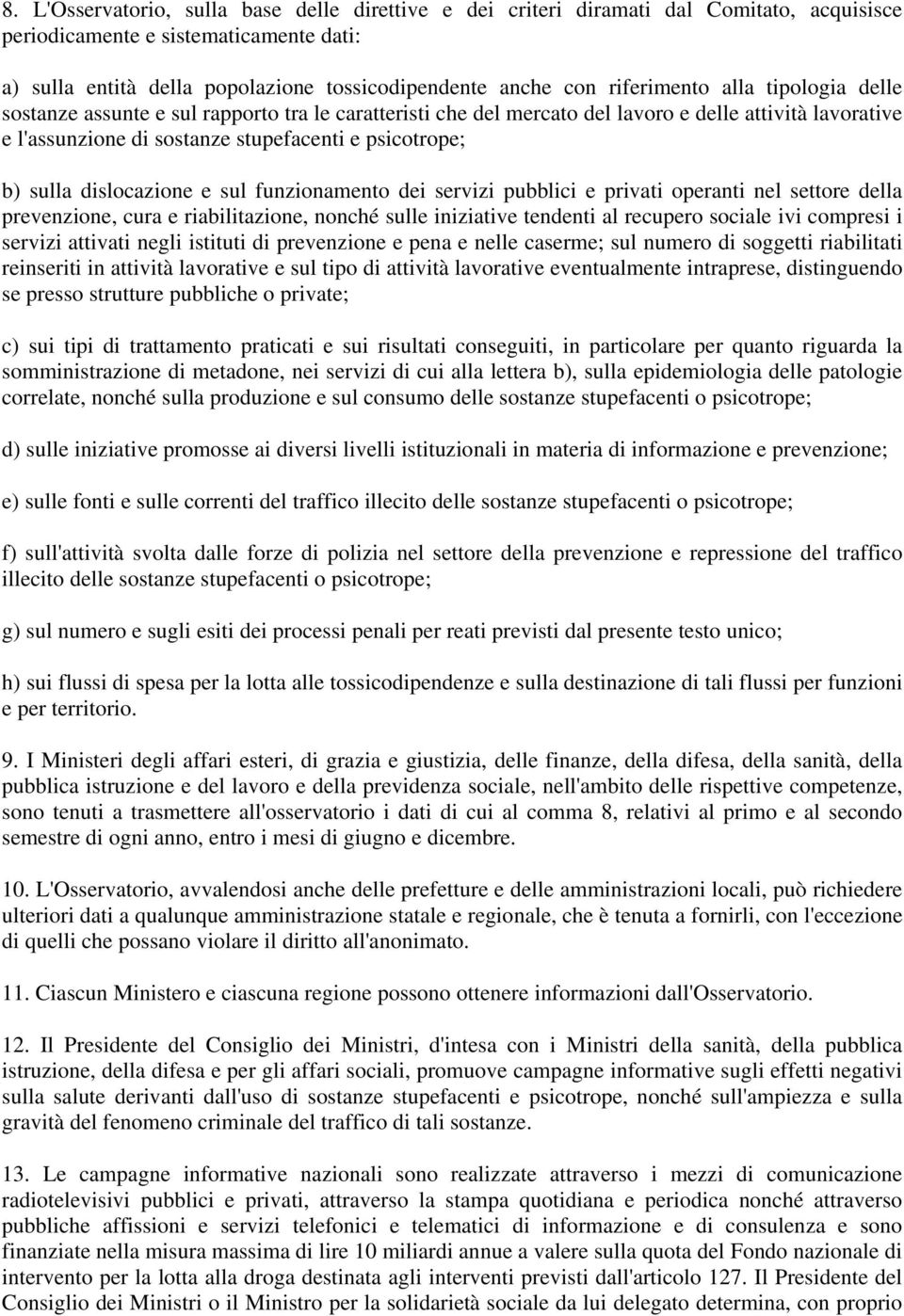 sulla dislocazione e sul funzionamento dei servizi pubblici e privati operanti nel settore della prevenzione, cura e riabilitazione, nonché sulle iniziative tendenti al recupero sociale ivi compresi