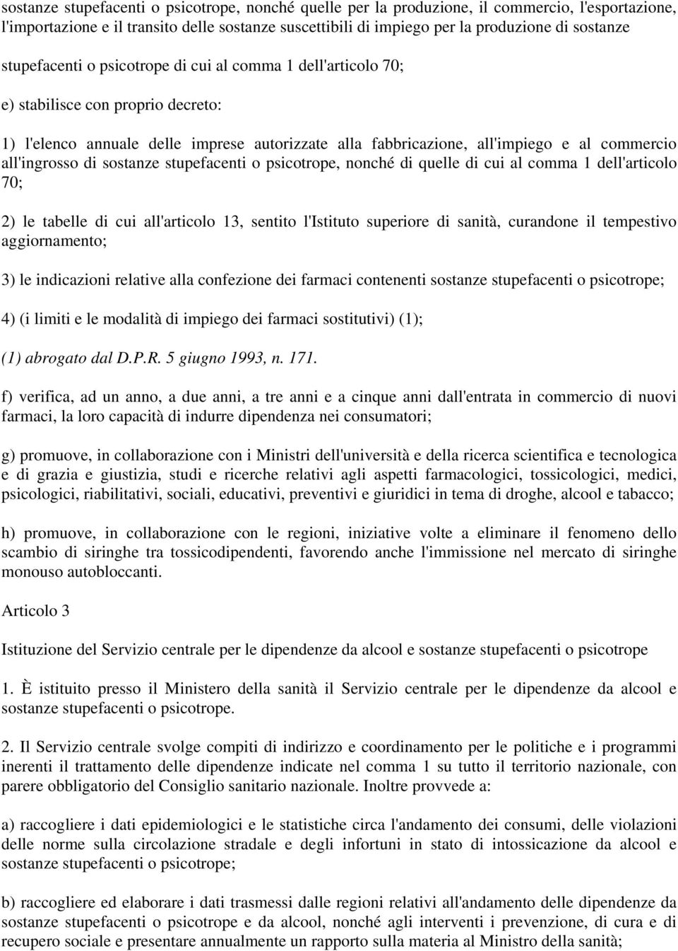 all'ingrosso di sostanze stupefacenti o psicotrope, nonché di quelle di cui al comma 1 dell'articolo 70; 2) le tabelle di cui all'articolo 13, sentito l'istituto superiore di sanità, curandone il