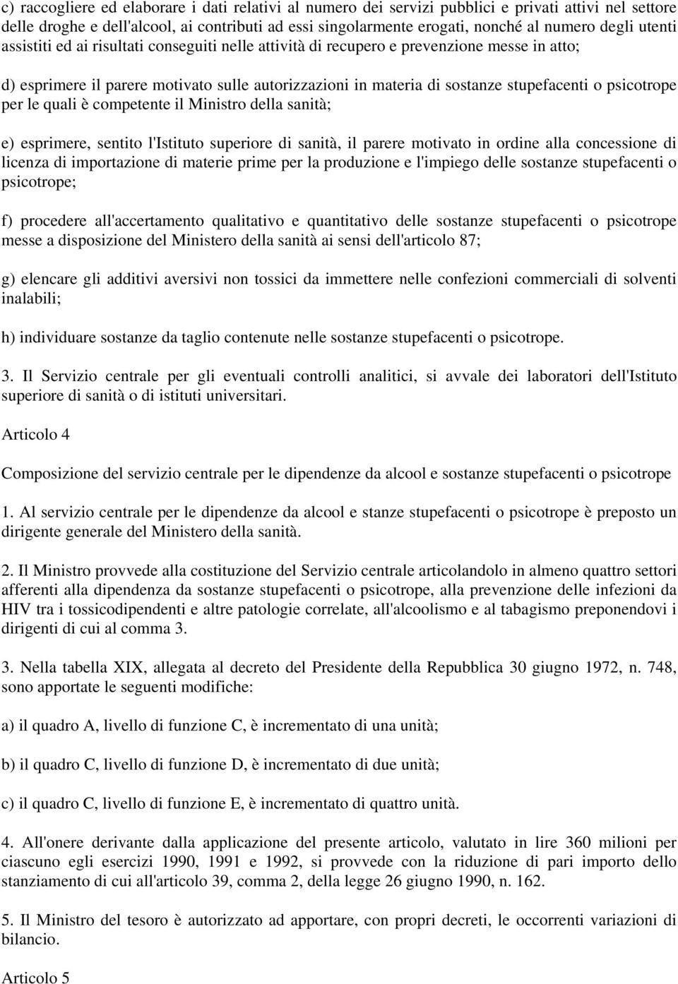 psicotrope per le quali è competente il Ministro della sanità; e) esprimere, sentito l'istituto superiore di sanità, il parere motivato in ordine alla concessione di licenza di importazione di