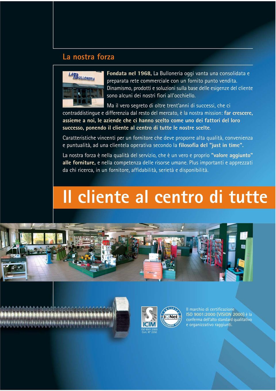 Ma il vero segreto di oltre trent anni di successi, che ci contraddistingue e differenzia dal resto del mercato, è la nostra mission: far crescere, assieme a noi, le aziende che ci hanno scelto come