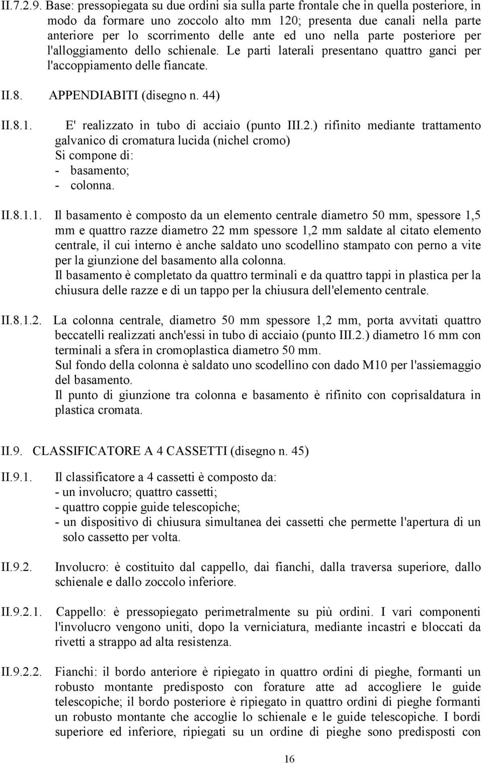 ante ed uno nella parte posteriore per l'alloggiamento dello schienale. Le parti laterali presentano quattro ganci per l'accoppiamento delle fiancate. II.8. APPENDIABITI (disegno n. 44) II.8.1.