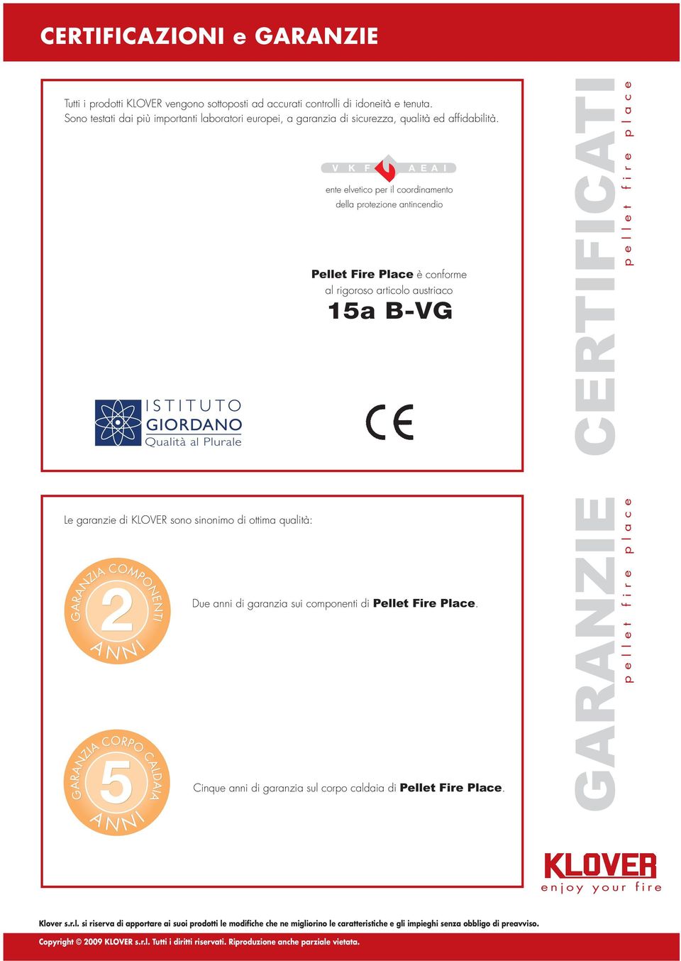 Qualità al Plurale V K F A E A I ente elvetico per il coordinamento della protezione antincendio Pellet Fire Place è conforme al rigoroso articolo austriaco 15a B-VG CERTIFICATI p e l l e t f i r e p