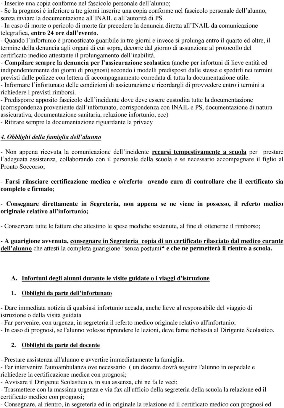 - Quando l infortunio è pronosticato guaribile in tre giorni e invece si prolunga entro il quarto ed oltre, il termine della denuncia agli organi di cui sopra, decorre dal giorno di assunzione al