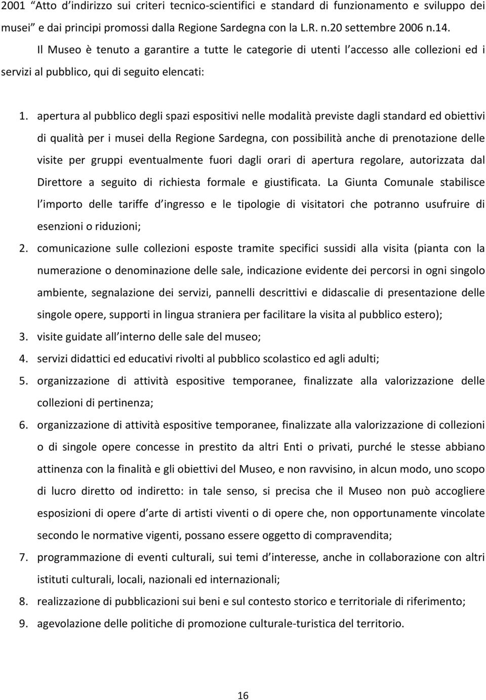 apertura al pubblico degli spazi espositivi nelle modalità previste dagli standard ed obiettivi di qualità per i musei della Regione Sardegna, con possibilità anche di prenotazione delle visite per