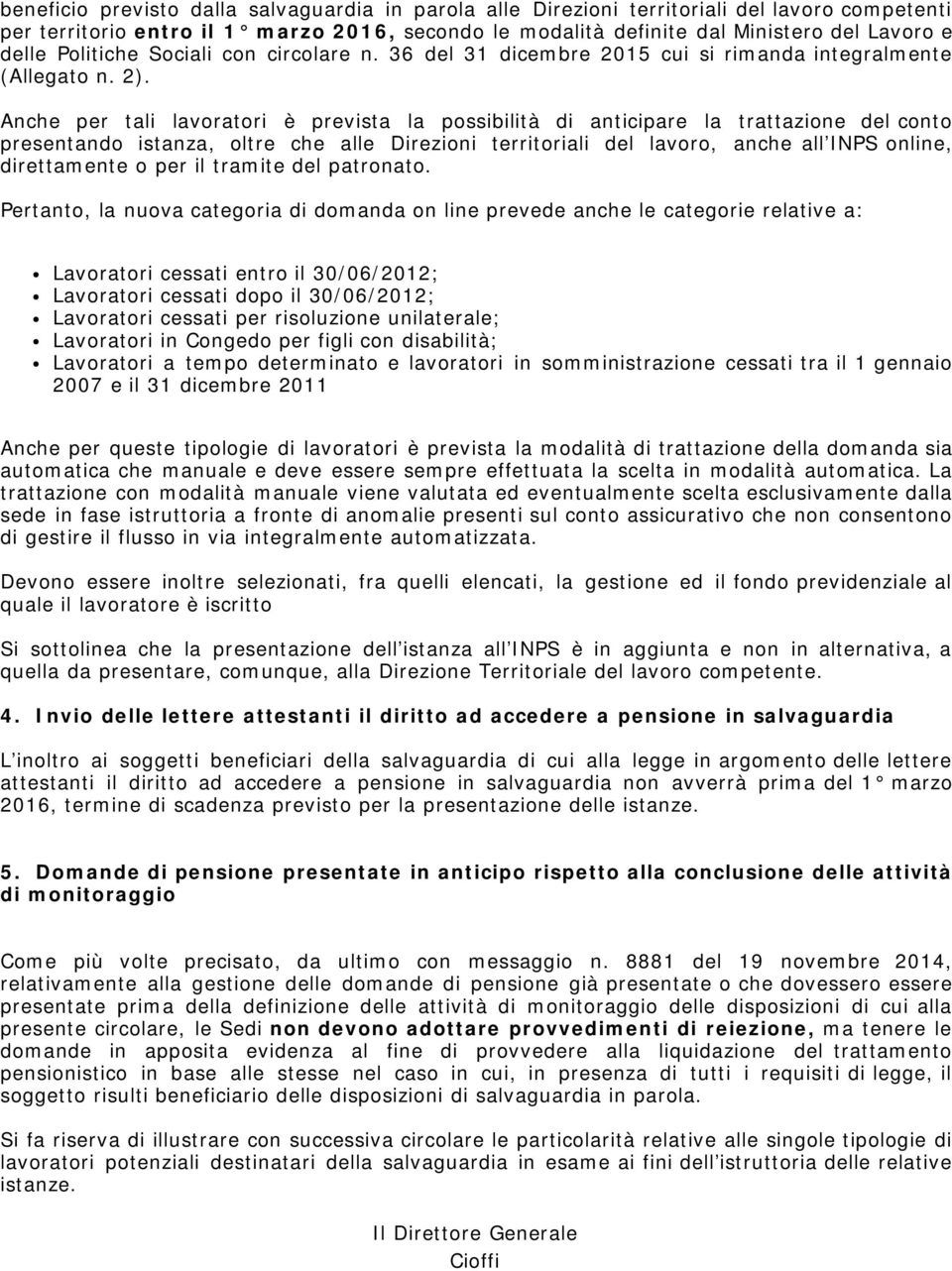 Anche per tali lavoratori è prevista la possibilità di anticipare la trattazione del conto presentando istanza, oltre che alle Direzioni territoriali del lavoro, anche all INPS online, direttamente o