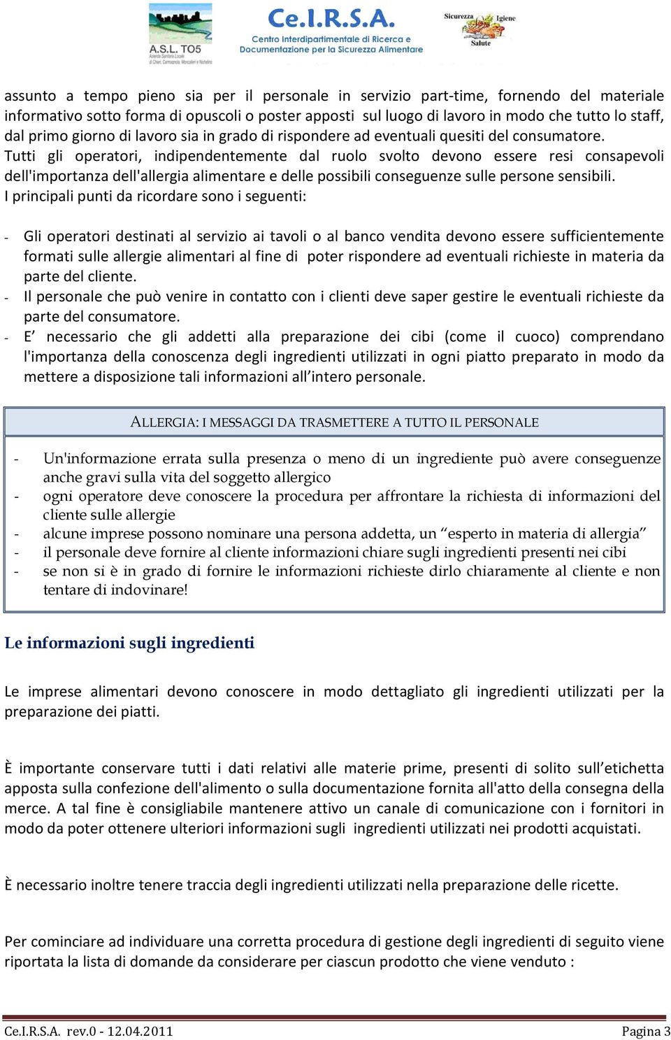 Tutti gli operatori, indipendentemente dal ruolo svolto devono essere resi consapevoli dell'importanza dell'allergia alimentare e delle possibili conseguenze sulle persone sensibili.