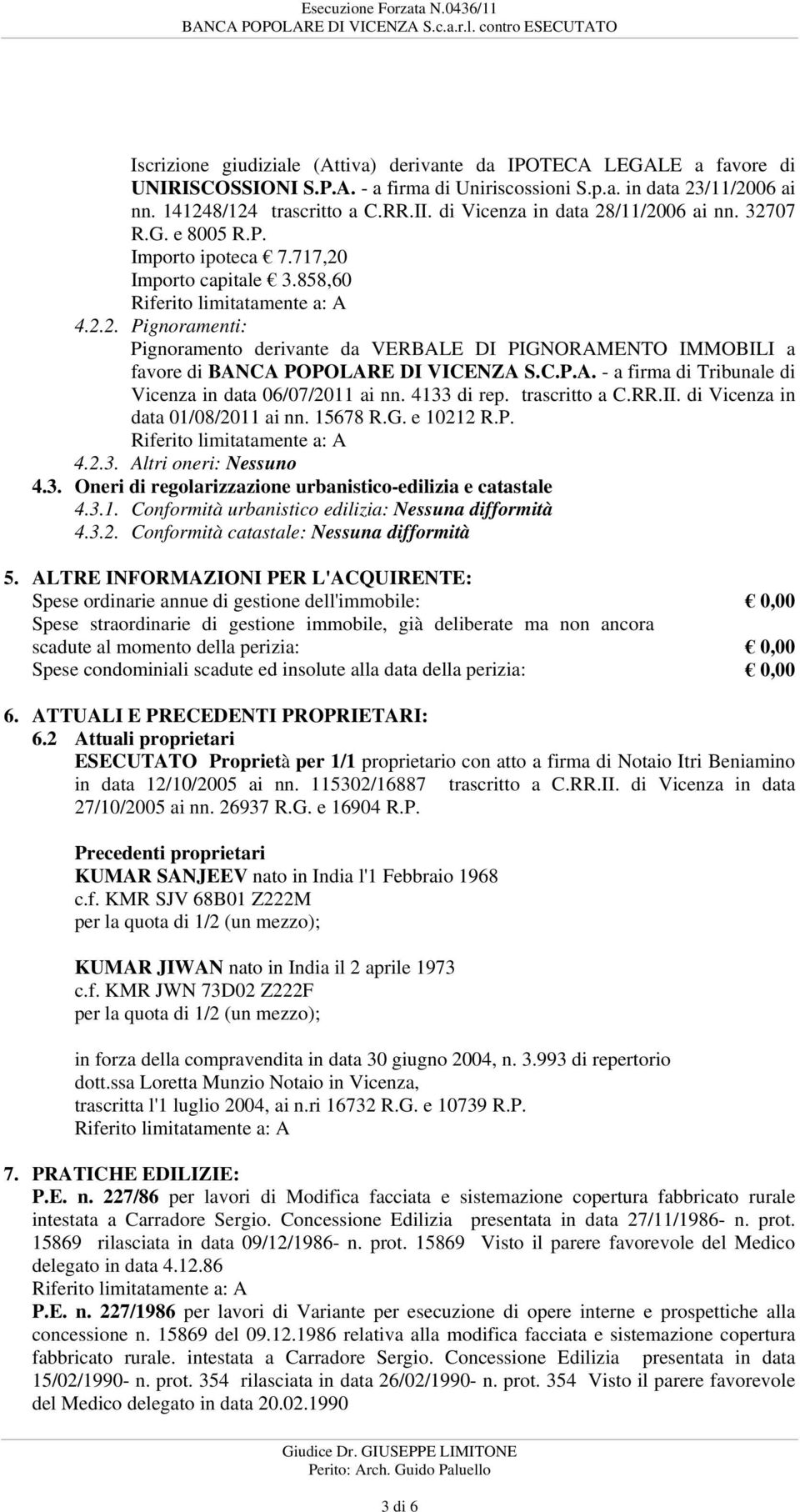 C.P.A. - a firma di Tribunale di Vicenza in data 06/07/2011 ai nn. 4133 di rep. trascritto a C.RR.II. di Vicenza in data 01/08/2011 ai nn. 15678 R.G. e 10212 R.P. 4.2.3. Altri oneri: Nessuno 4.3. Oneri di regolarizzazione urbanistico-edilizia e catastale 4.