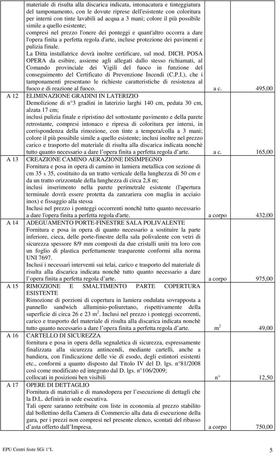 pavimenti e pulizia finale. conseguimento del Certificato di Prevenzione Incendi (C.P.I.), che i tamponamenti presentano le richieste caratteristiche di resistenza al fuoco e di reazione al fuoco.