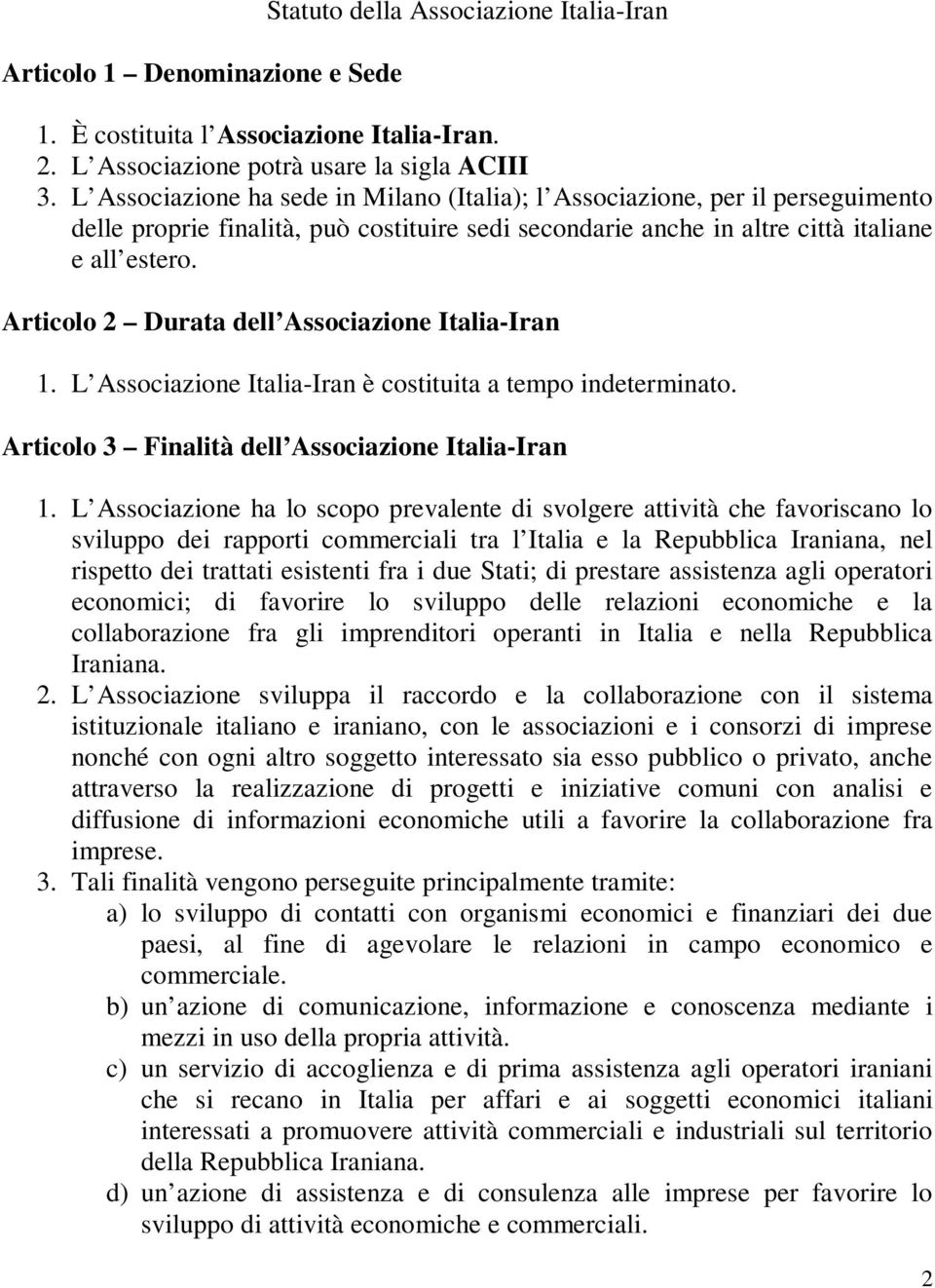 Articolo 2 Durata dell Associazione Italia-Iran 1. L Associazione Italia-Iran è costituita a tempo indeterminato. Articolo 3 Finalità dell Associazione Italia-Iran 1.